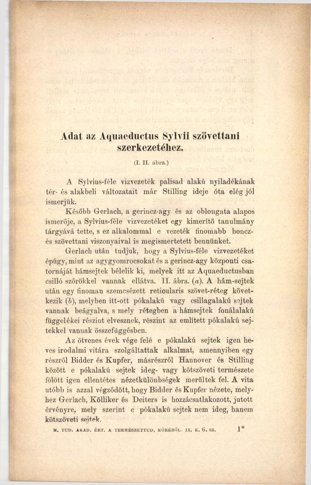 Adat az Aquaeductus Sylvii szövettani szerkezetéhez. (I. II. ábra.) A Sylvius-féle vízvezeték palisad alakú nyiladékának tér- és alakbeli változatait már Stilling ideje óta elég jól ismerjük.