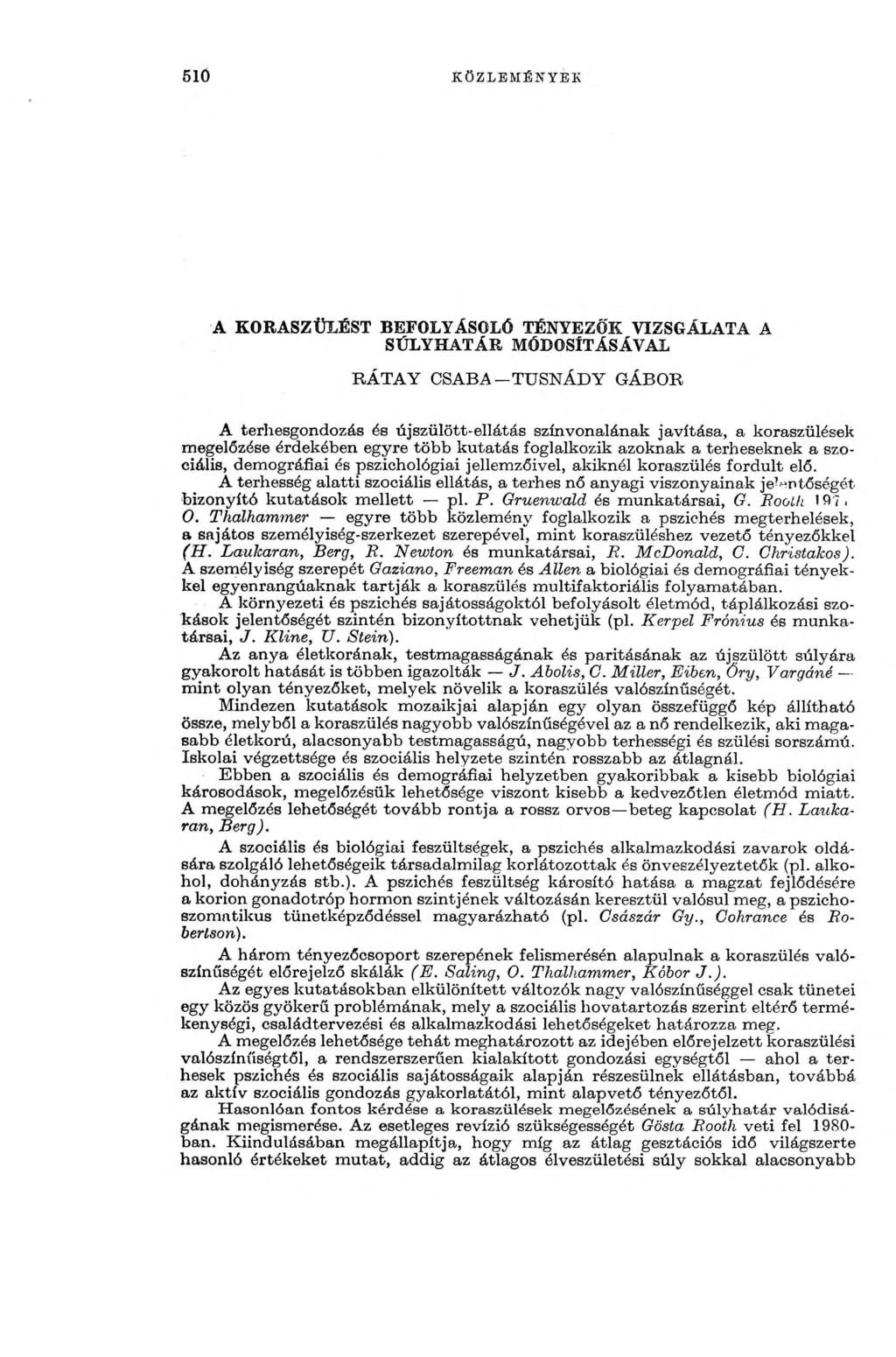510 KÖZLEMÉNYEK A KORASZÜLÉST BEFOLYÁSOLÓ TÉNYEZŐK VIZSGÁLATA A SÚLYHATÁR MÓDOSÍTÁSÁVAL R Á T A Y CSABA TUSNÁD Y GÁBOR A terhesgondozás és újszülött-ellátás színvonalának javítása, a koraszülések