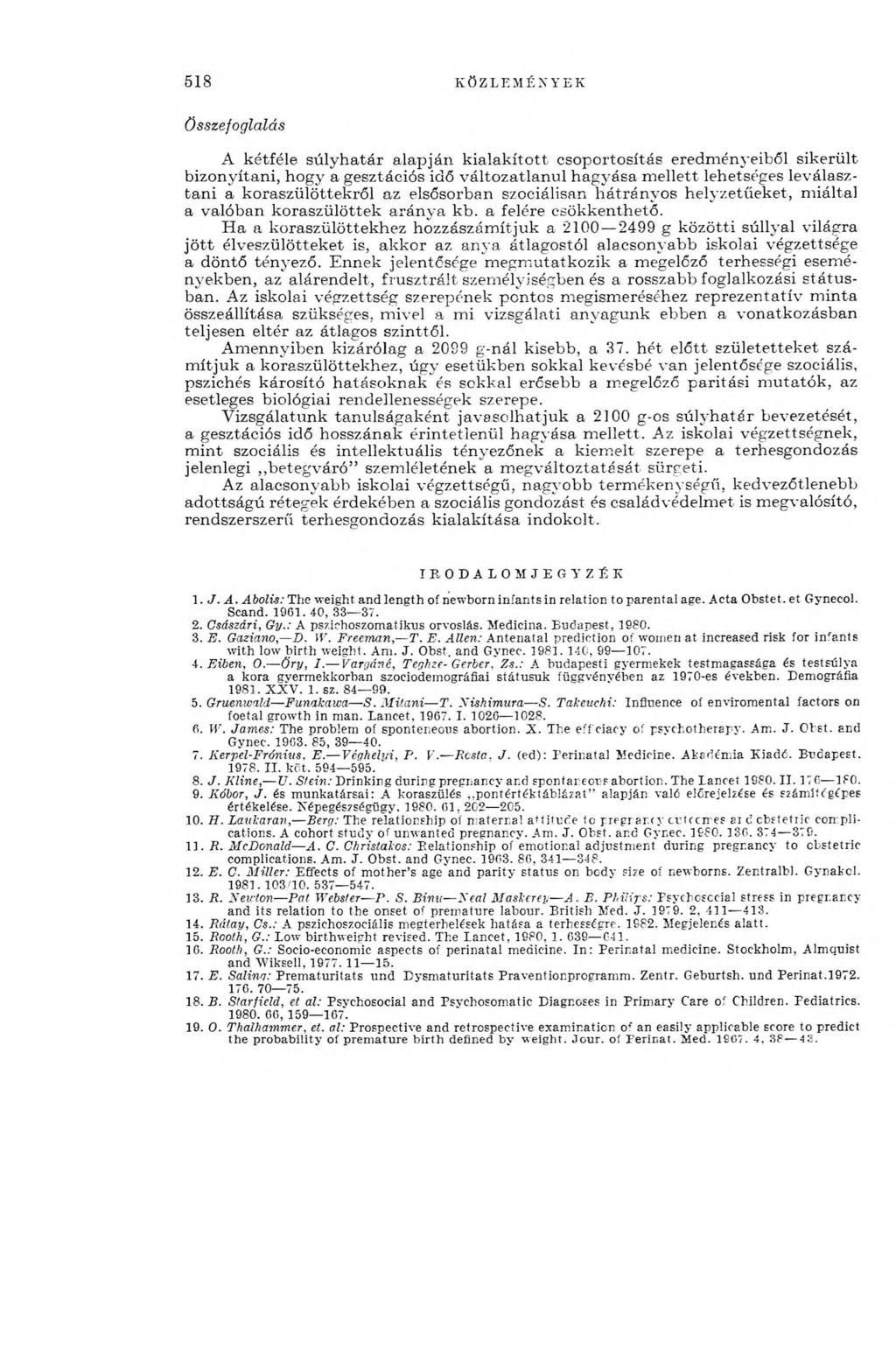 518 KÖZLEMÉNYEK Összefoglalás A kétféle súlyhatár alapján kialakított csoportosítás eredményeiből sikerült bizonyítani, hogy a gesztációs idő változatlanul hagyása mellett lehetséges leválasztani a