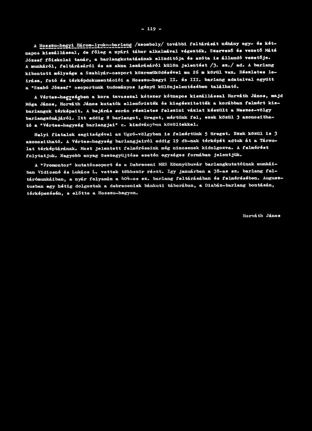 A barlang kibontott mélysége a Szablyár-osoport közreműködésével ma 26 m körül van. Részletes leírása, fotó és térképdokumentáoiói a Hosszú-hegyi XX. és III.