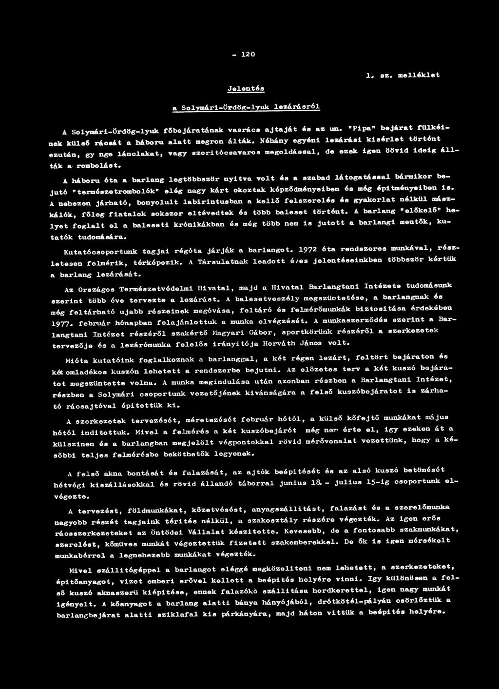 szabad látogatással bármikor bejutó "természetrombolók" elég nagy kárt okoztak képződményeiben és még építményeiben is.