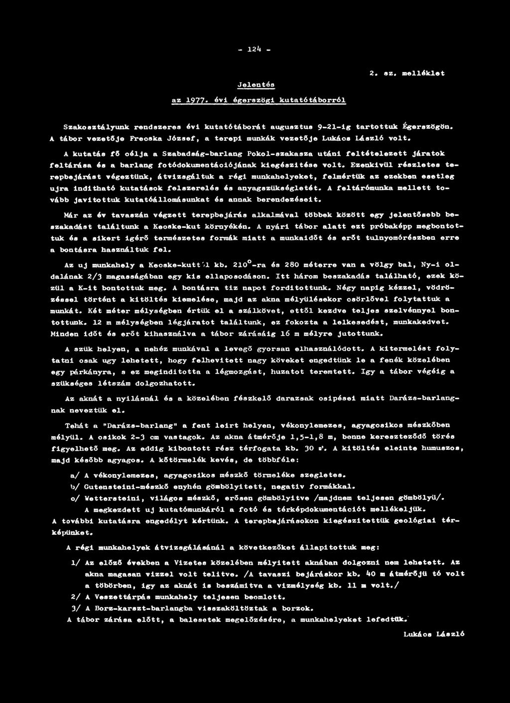 A kutatás fő oélja a Szabadság-barlang Pokol-szakasza utáni feltételezett járatok feltárása és a barlang fotódokumentáolójának kiegészítése volt.