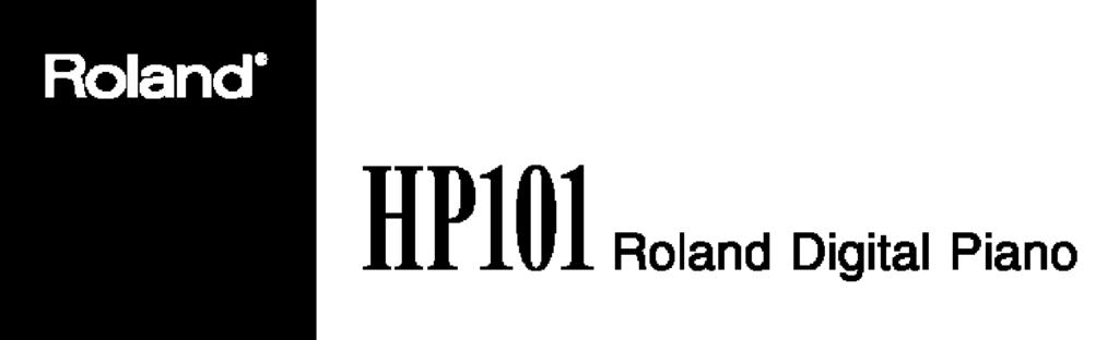 Digitális zongora Használati utasítás Köszönjük és gratulálunk, hogy a Roland HP101 digitális zongorára esett a választása.