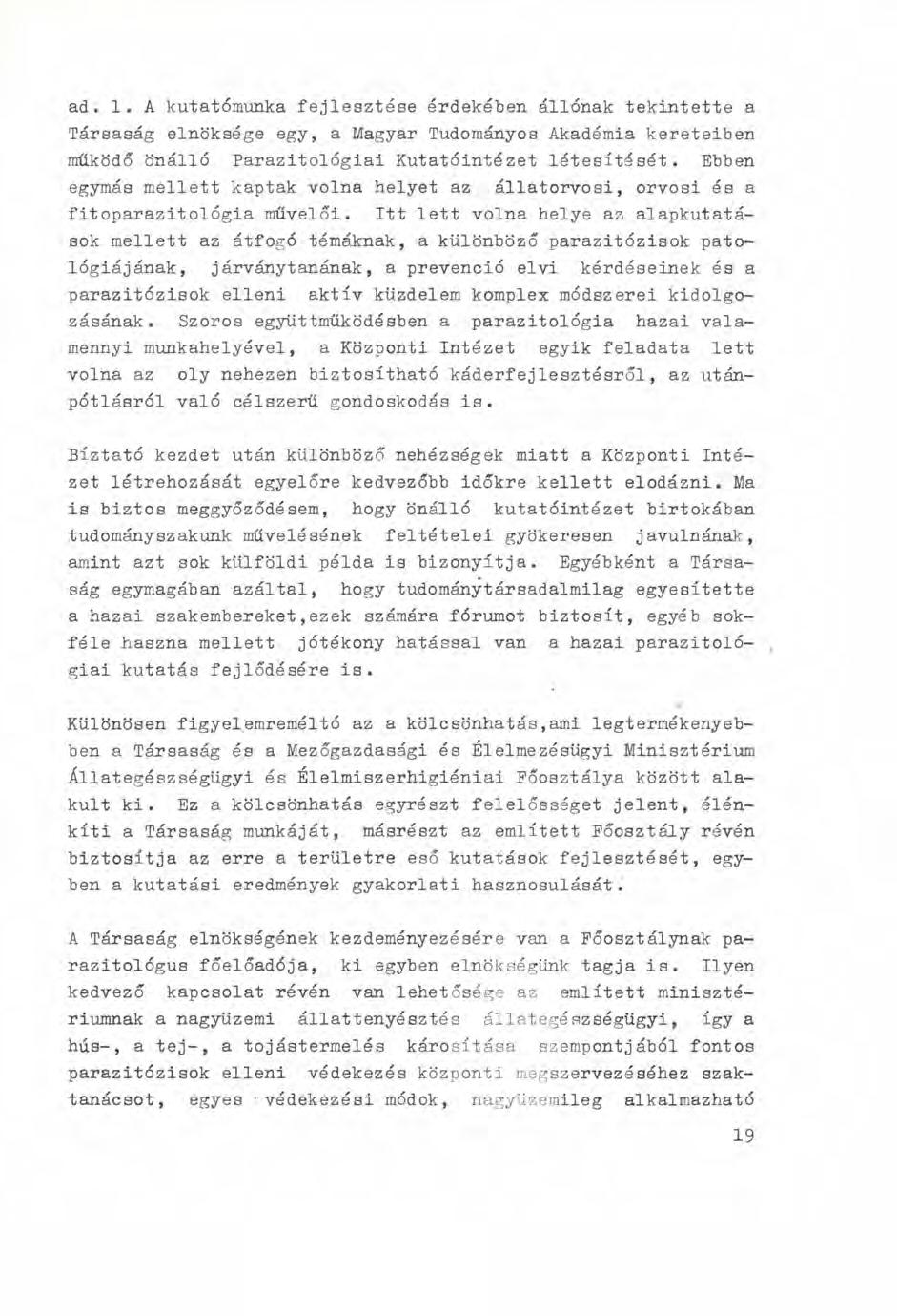 ad. 1. A kutatómunka fejlesztése érdekében állónak tekintette a Társaság elnöksége egy, a Magyar Tudományos Akadémia kereteiben működő önálló Parazitológiai Kutatóintézet létesítését.