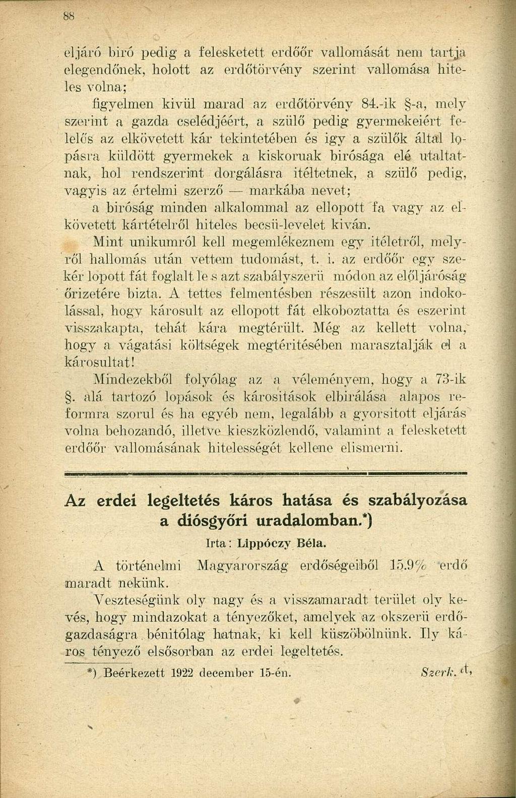 eljáró birő pedig a felesketett erdőőr vallomását nem tartja elegendőnek, holott az erdőtörvény szerint vallomása hiteles volna; figyelmen kivül marad az erdőtörvény 84.