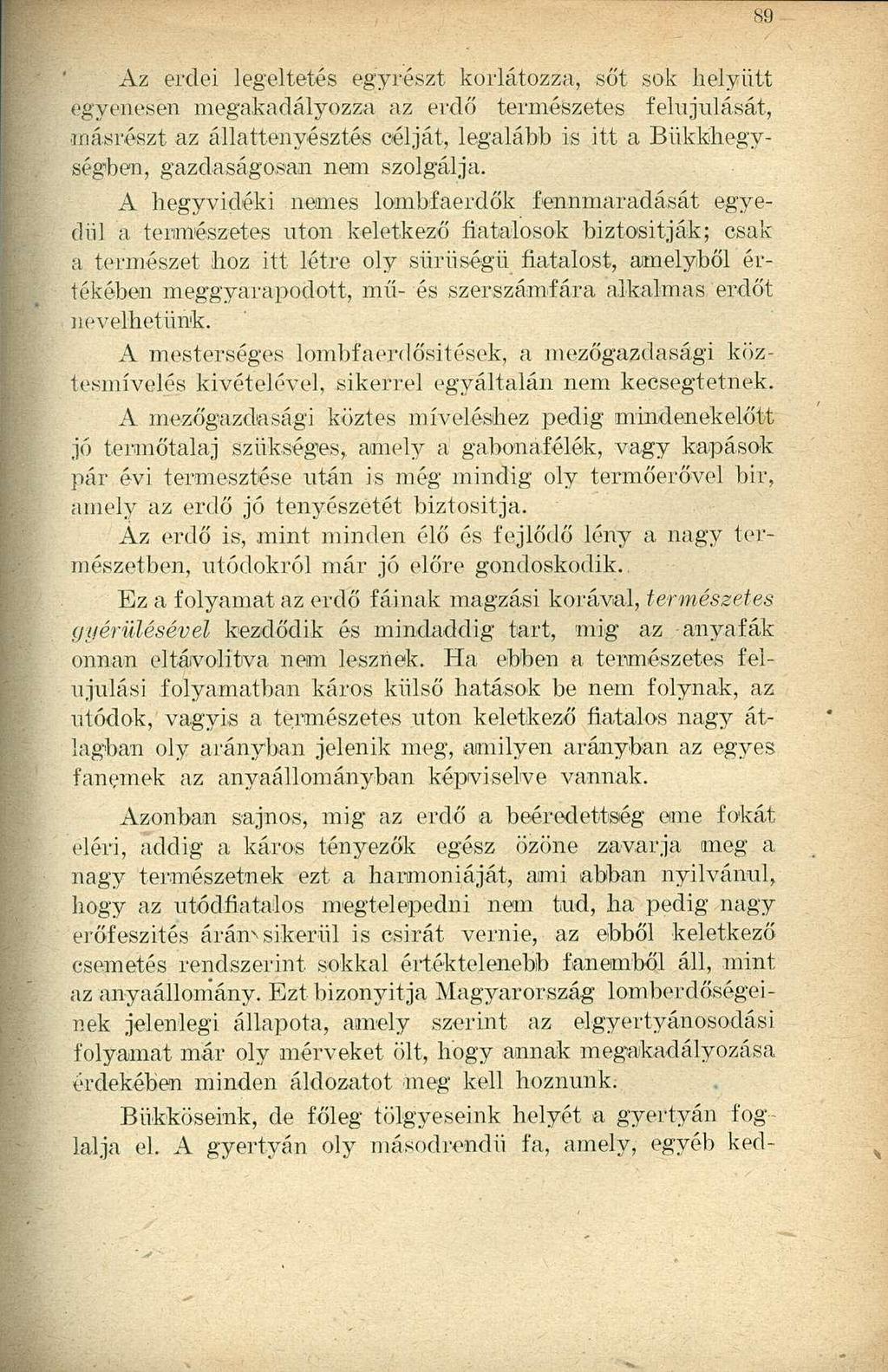 S!) Az erdei legeltetés egyrészt korlátozza, sőt sok helyütt egyenesén megakadályozza az erdő természetes felujulását, másrészt az állattenyésztés célját, legalább is itt a Bükkihegységben,