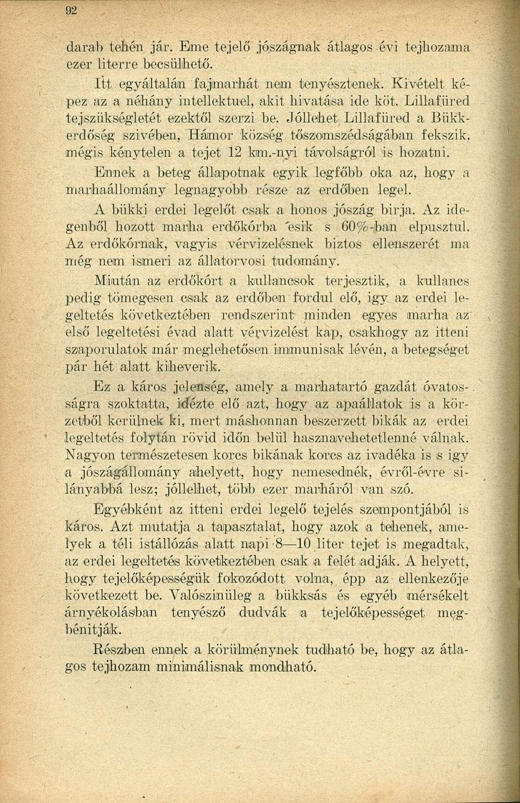 darab tehén jár. Eime tejelő jószágnak átlagos évi tejhozama ezer literre becsülhető. Itt egyáltalán fajimarhát nem tenyésztenek. Kivételt képez az a néhány intellektuel, akit hivatása ide köt.