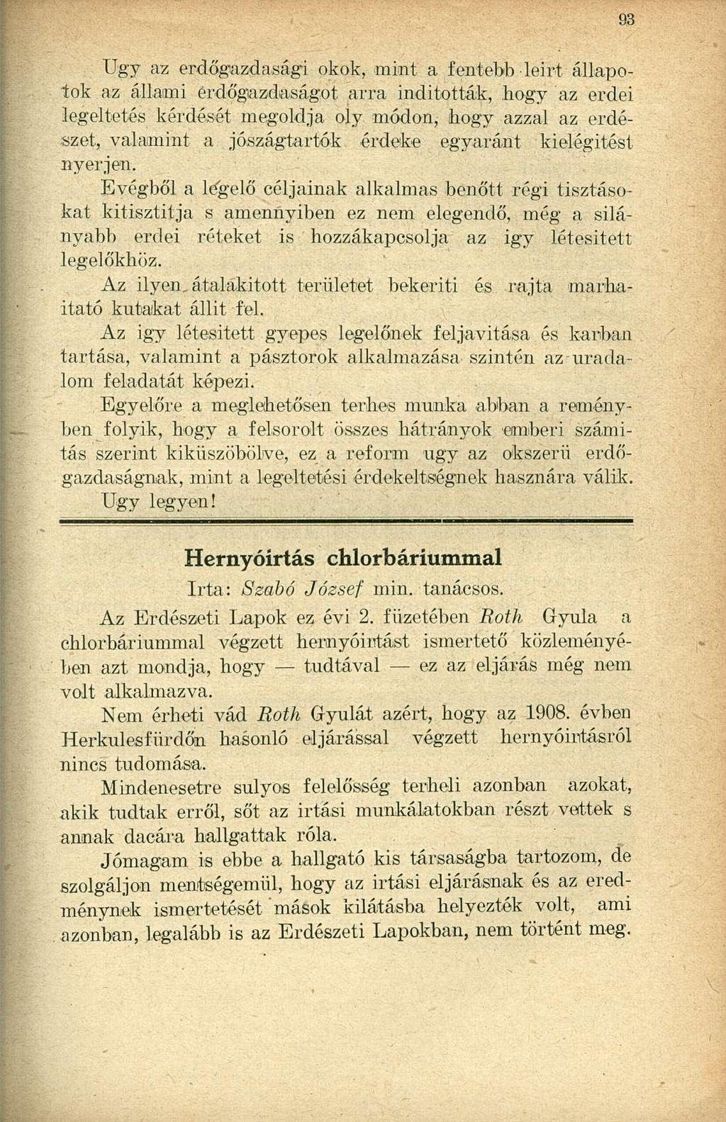 Ugy az erdőgazdasági okok, mint a fentebb leirt állapotok az állami erdőgazdaságot arra indították, hogy az erdei legeltetés kérdését megoldja oly módon, hogy azzal az erdészet, valamint a
