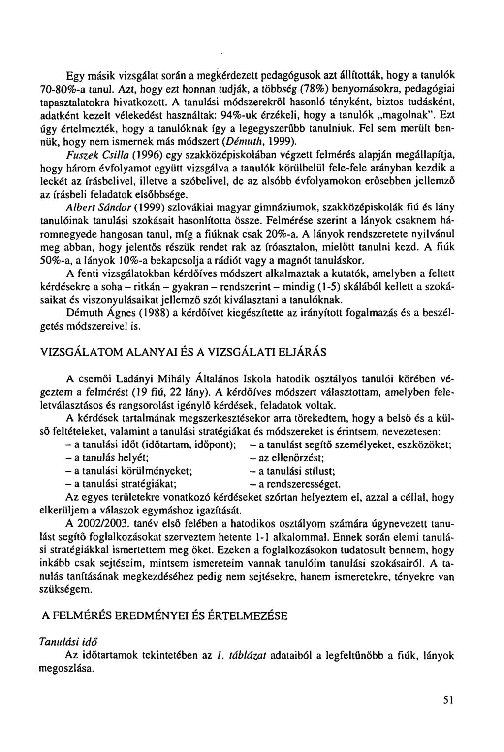 Egy másik vizsgálat során a megkérdezett pedagógusok azt állították, hogy a tanulók 70-80%-a tanul. Azt, hogy ezt honnan tudják, a többség (78%) benyomásokra, pedagógiai tapasztalatokra hivatkozott.