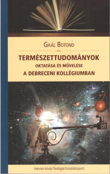 Gaál Botond: Természettudományok oktatása és művelése a Debreceni Kollégiumban. 2. átdolgozott és bővített kiadás. Debreceni Református Hittudományi Egyetem, Hatvani István Teológiai Kutatóközpont.