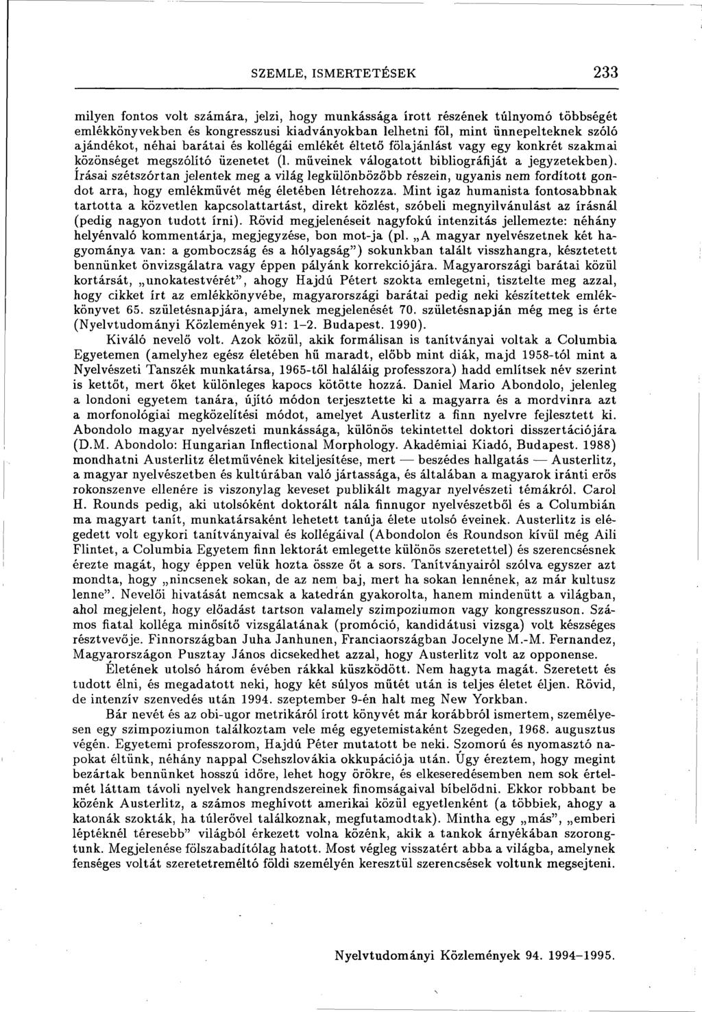 SZEMLE, ISMERTETÉSEK 233 milyen fontos volt számára, jelzi, hogy munkássága írott részének túlnyomó többségét emlékkönyvekben és kongresszusi kiadványokban lelhetni föl, mint ünnepelteknek szóló
