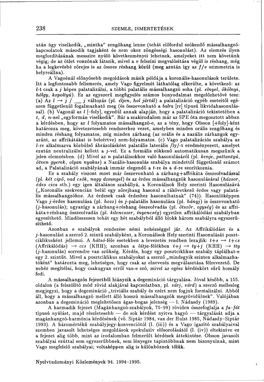 238 SZEMLE, ISMERTETÉSEK után úgy viselkedik, mintha" zengőhang lenne (tehát előfordul szókezdő mássalhangzókapcsolatok második tagjaként és nem okoz zöngésségi hasonulást).