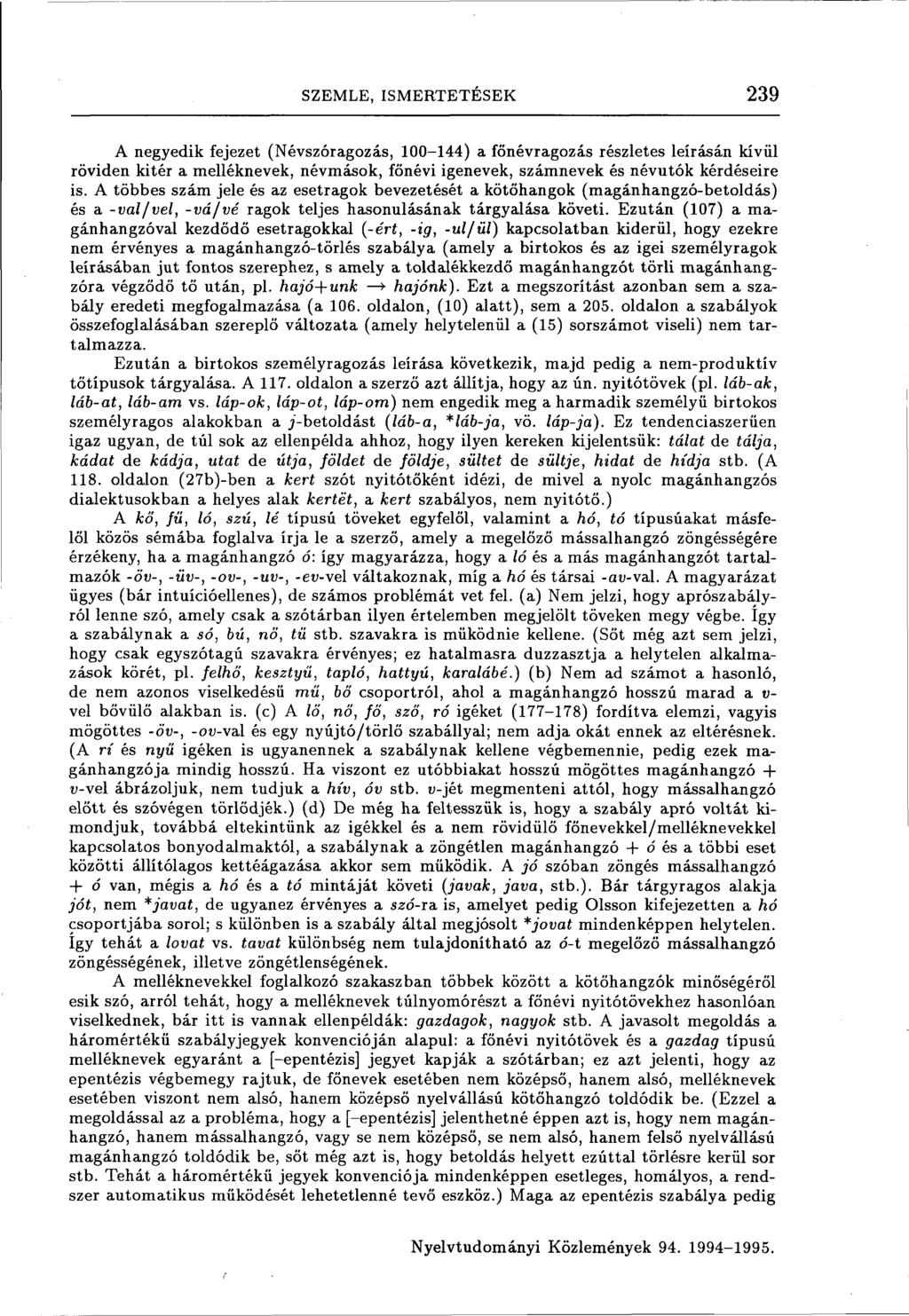 SZEMLE, ISMERTETÉSEK 239 A negyedik fejezet (Névszóragozás, 100-144) a főnévragozás részletes leírásán kívül röviden kitér a melléknevek, névmások, főnévi igenevek, számnevek és névutók kérdéseire is.