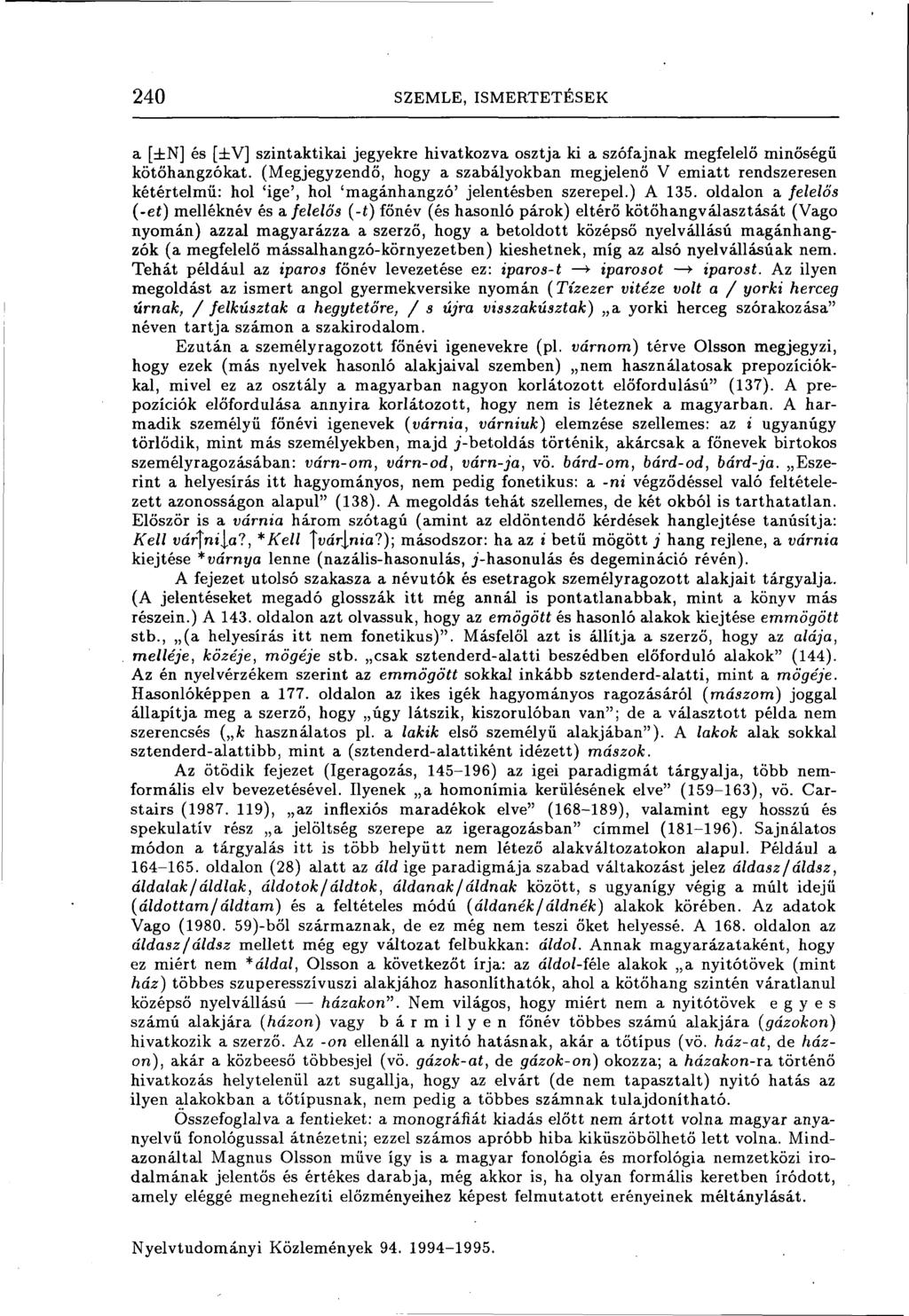 240 SZEMLE, ISMERTETÉSEK a [±N] és [±V] szintaktikai jegyekre hivatkozva osztja ki a szófajnak megfelelő minőségű kötőhangzókat.