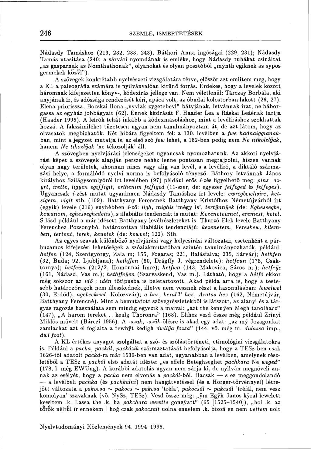 246 SZEMLE, ISMERTETÉSEK Nádasdy Tamáshoz (213, 232, 233, 243), Báthori Anna ingóságai (229, 231); Nádasdy Tamás utasítása (240; a sárvári nyomdának is emléke, hogy Nádasdy ruhákat csináltat az