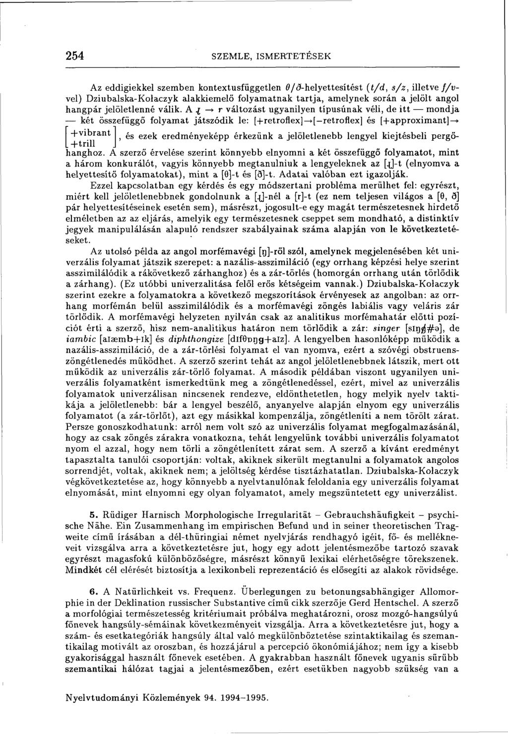 254 SZEMLE, ISMERTETÉSEK Az eddigiekkel szemben kontextusfüggetlen 0/d-helyettesítést (t/d, s/z, illetve f/vvel) Dziubalska-Kolaczyk alakkiemelő folyamatnak tartja, amelynek során a jelölt angol