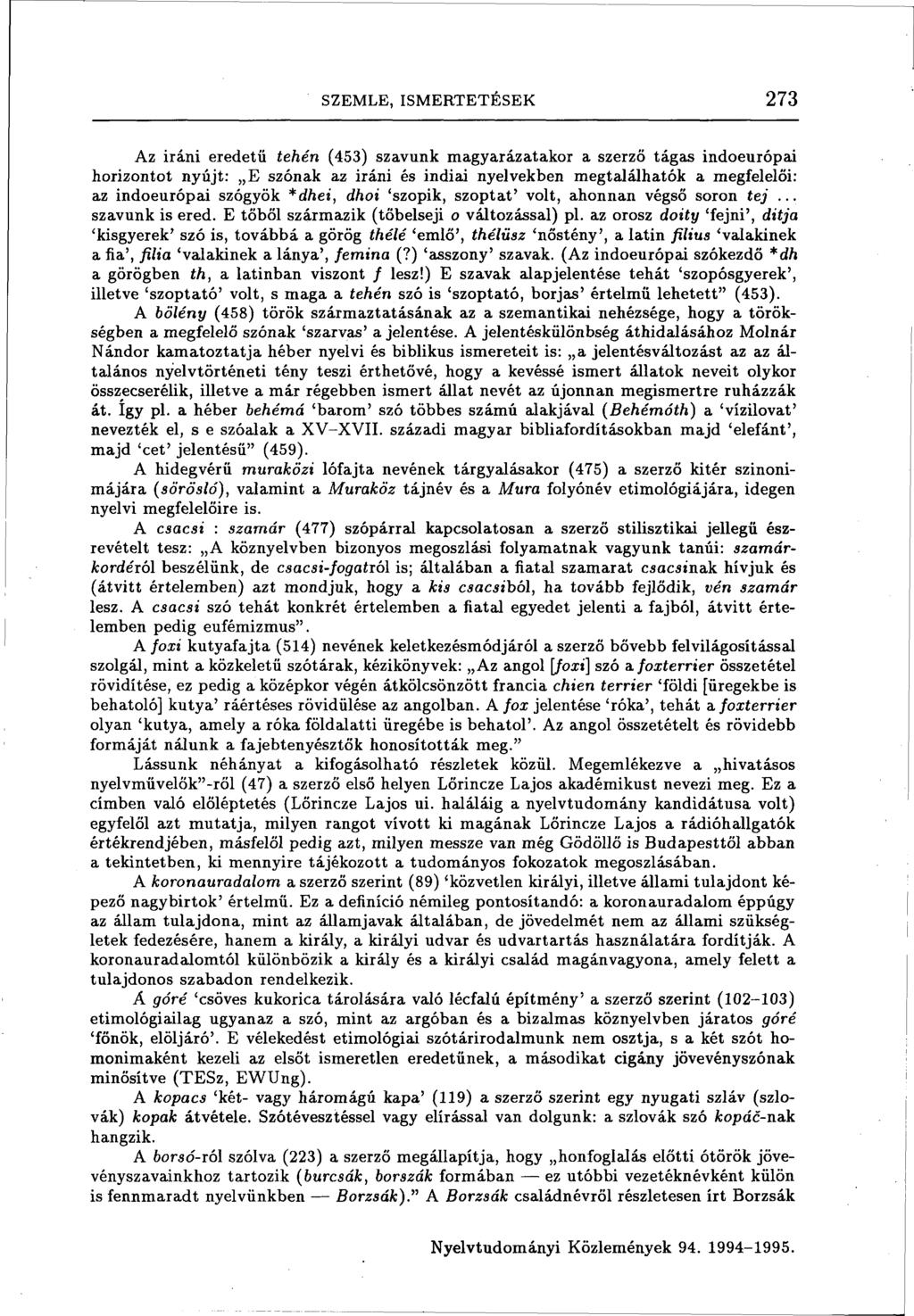 SZEMLE, ISMERTETÉSEK 273 Az iráni eredetű tehén (453) szavunk magyarázatakor a szerző tágas indoeurópai horizontot nyújt: E szónak az iráni és indiai nyelvekben megtalálhatók a megfelelői: az