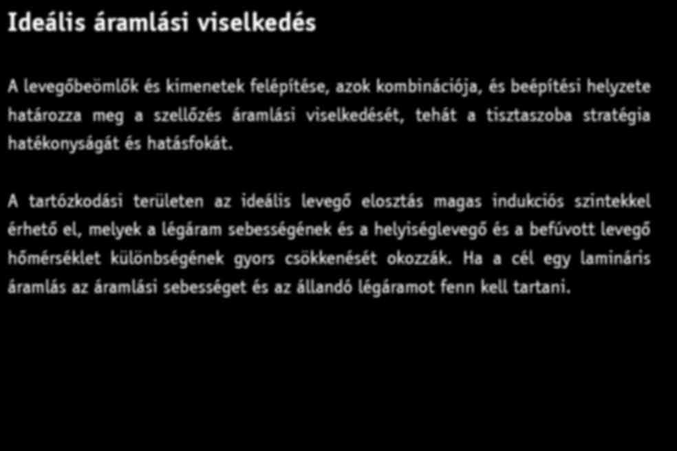 Alacsony turbulenciájú lamináris áramlás esetén a lebegő részecskék csak rövid ideig maradnak a zónában, és, ha hirtelen nagyobb mennyiségű részecske szabadul, el a levegő rövid idő alatt megtisztul.