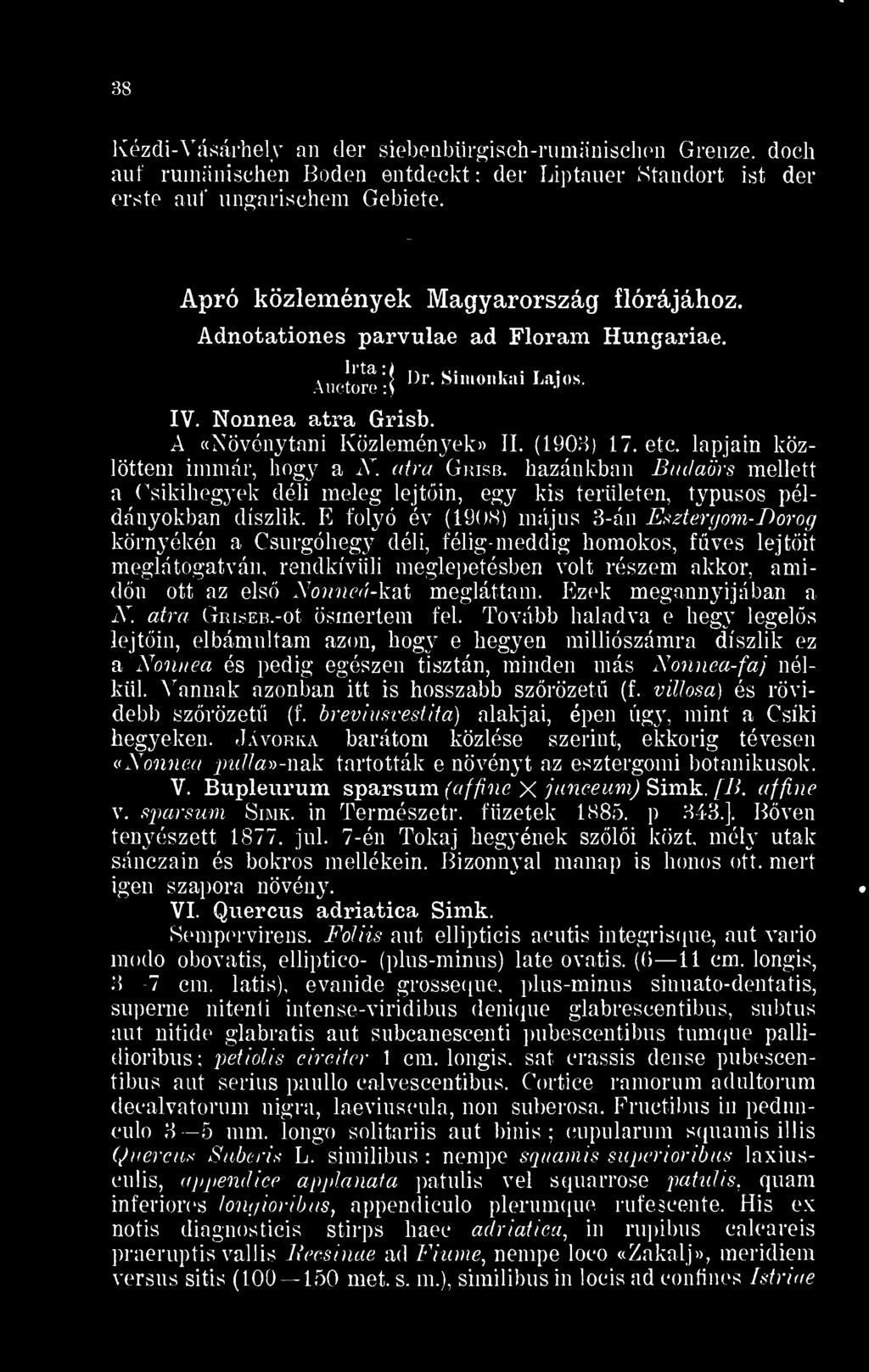 hazánkban Budaörs mellett a Csikihegyek déli meleg lejtin egy kis területen typusos példányokban díszük. K folyó év (1908) május 3-án Esztergom- Dorog környékén a Csurgóhegy déli.