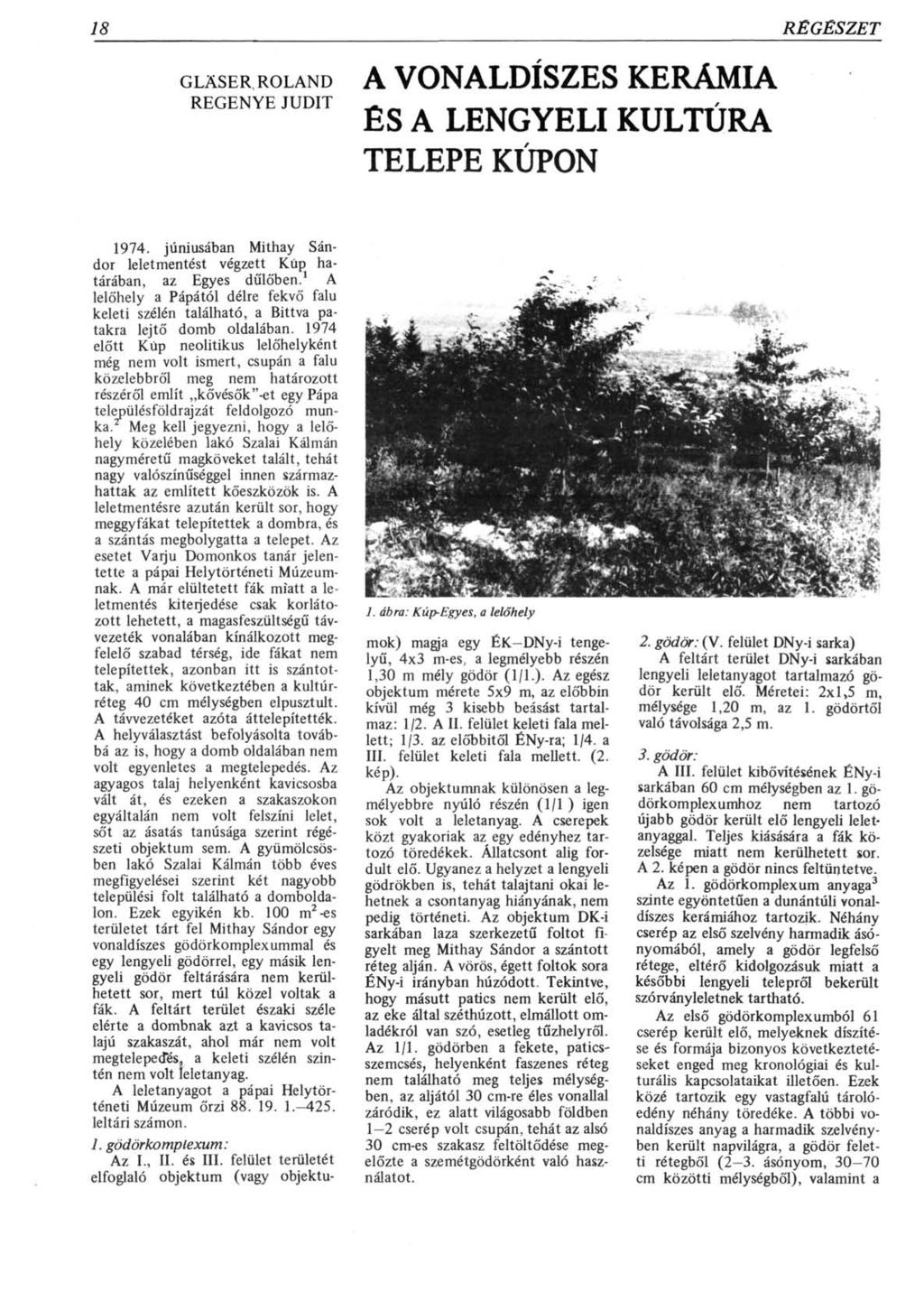 18 RÉGÉSZET GLÄSER ROLAND REGENYE JUDIT A VONALDÍSZES KERÁMIA ÉS A LENGYELI KULTÚRA TELEPE KÚPON 1974. júniusában Mithay Sándor leletmentést végzett Kúp határában, az Egyes dűlőben.