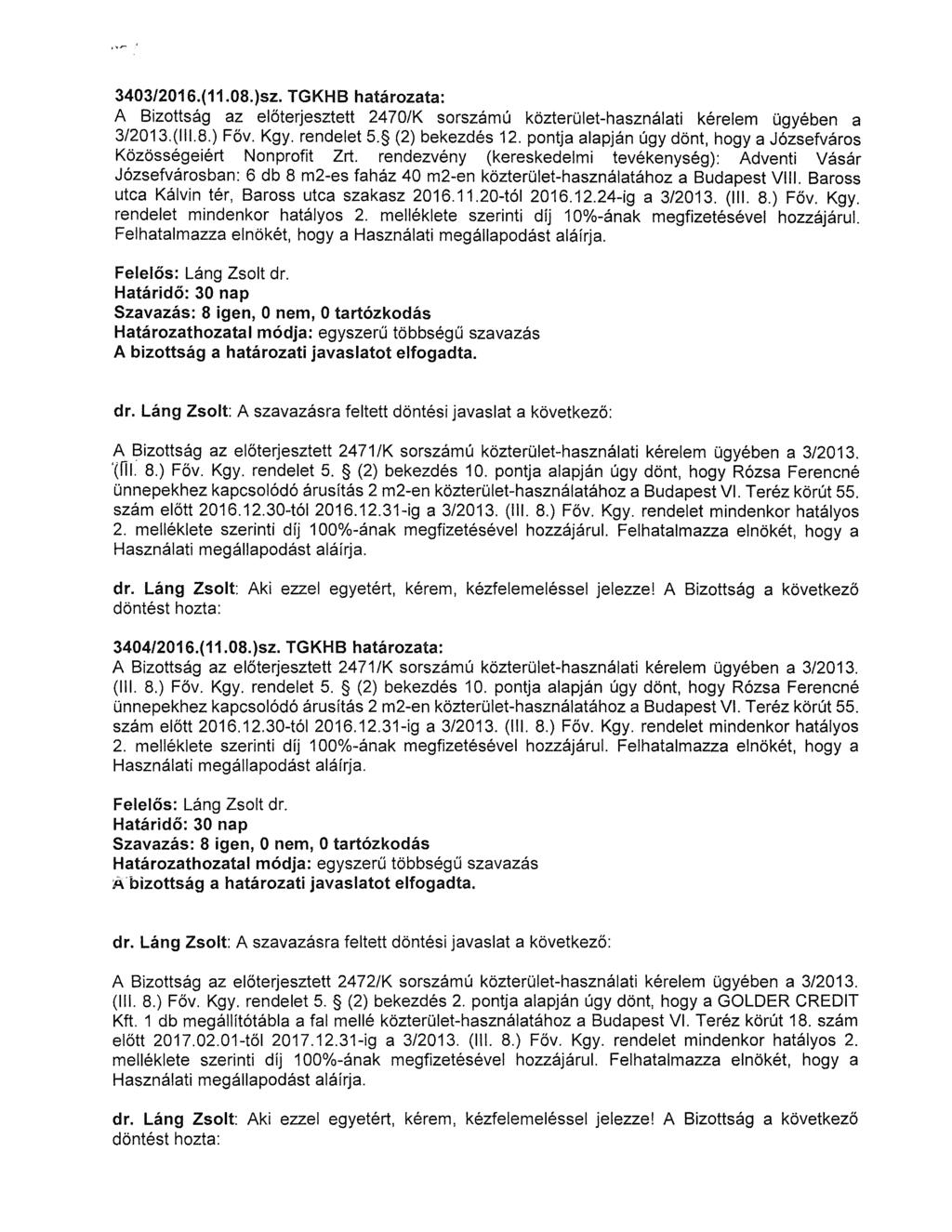 3403/2016.(11.08.)sz. TGKHB határozata: A Bizottság az előterjesztett 2470/K sorszámú közterület-használati kérelem ügyében a 3/2013.(111.8.) Főv. Kgy. rendelet 5. (2) bekezdés 12.