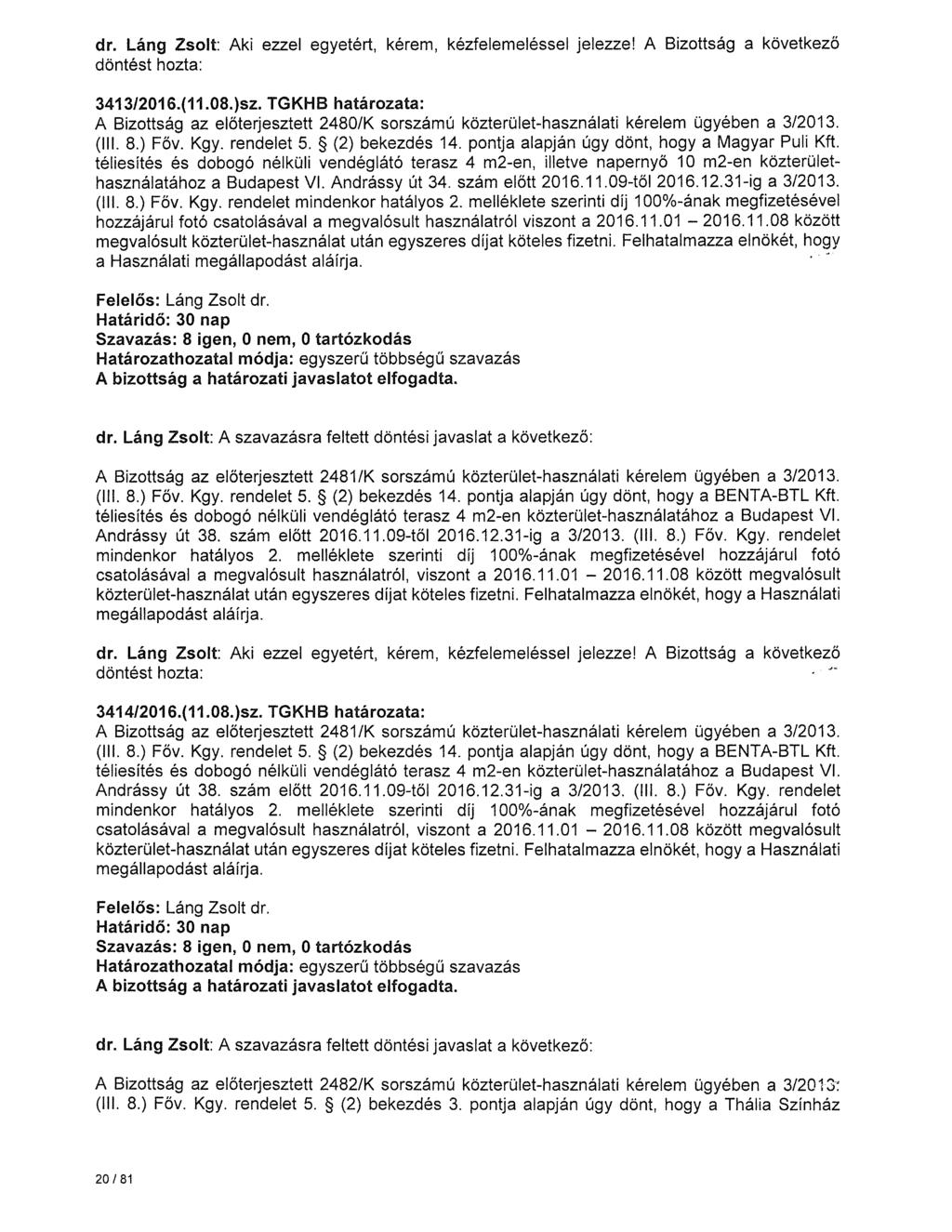 3413/2016.(11.08.)sz. TGKHB határozata: A Bizottság az előterjesztett 2480/K sorszámú közterület-használati kérelem ügyében a 3/2013. (Ill. 8.) Főv. Kgy. rendelet 5. (2) bekezdés 14.