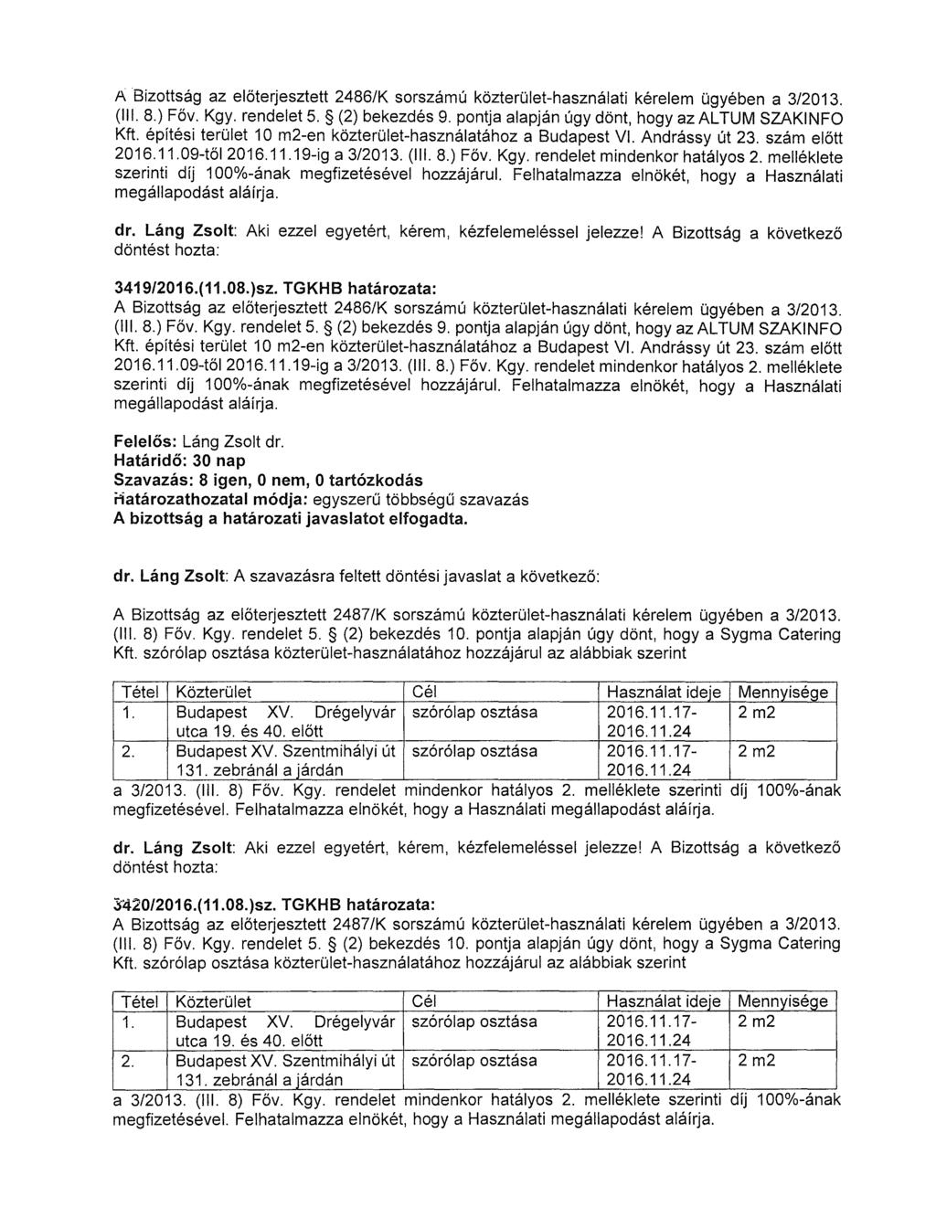 A Bizottság az előterjesztett 2486/K sorszámú közterület-használati kérelem ügyében a 3/2013. (Ill. 8.) Főv. Kgy. rendelet 5. (2) bekezdés 9. pontja alapján úgy dönt, hogy az AL TUM SZAKINFO Kft.