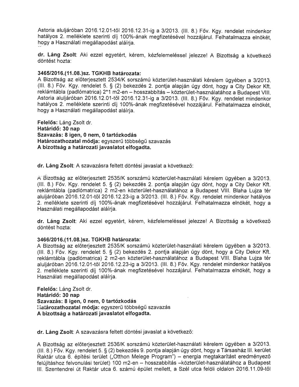 Astoria aluljáróban 2016.12.01-től 2016.12.31-ig a 3/2013. (Ill. 8.) Főv. Kgy. rendelet mindenkor hatályos 2. melléklete szerinti díj 100%-ának megfizetésével hozzájárul.