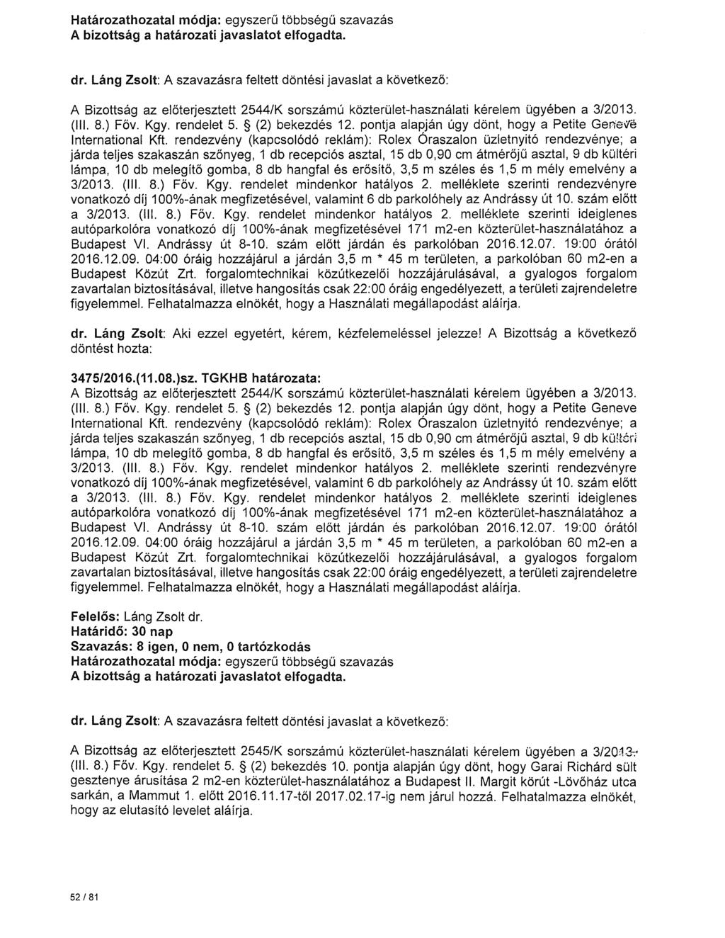 dr. Láng Zsolt A szavazásra feltett döntési javaslat a következő: A Bizottság az előterjesztett 2544/K sorszámú közterület-használati kérelem ügyében a 3/2013. (Ill. 8.) Főv. Kgy. rendelet 5.