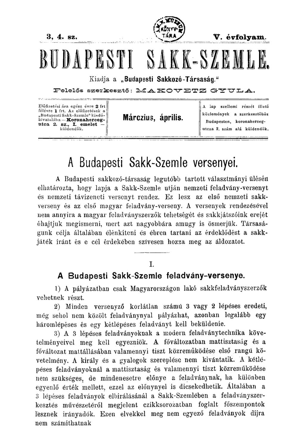 4. sz. V. étrfolyam BUDAPKSTI SAIL8IHLI. Kiadja a Budapesti Sakkozó-Társaság." IF'elelós szerkesztő : l^l K O V E T Z G - 3 U L -A-. Előfizetósi ííríi eg-ósz évre 2 frt félévre 1 frt.
