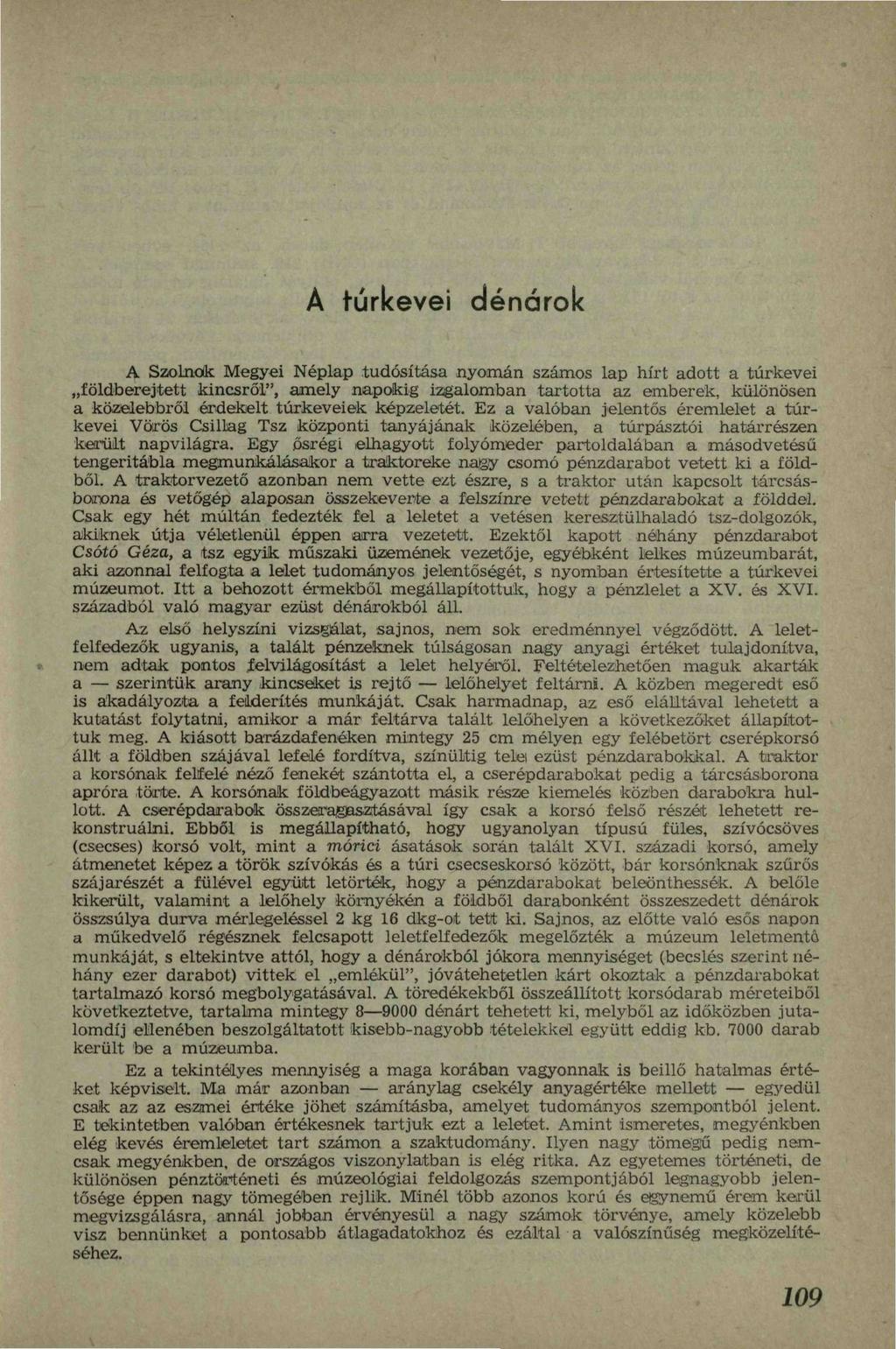 A túrkevei dénárok A Szolnofk Megyei Néplap tudósítása nyomán számos lap hírt adott a túrkevei földberejtett kincsről", amely napokig izgalomban tartotta az emberek, különösen a közelebbről érdekelt