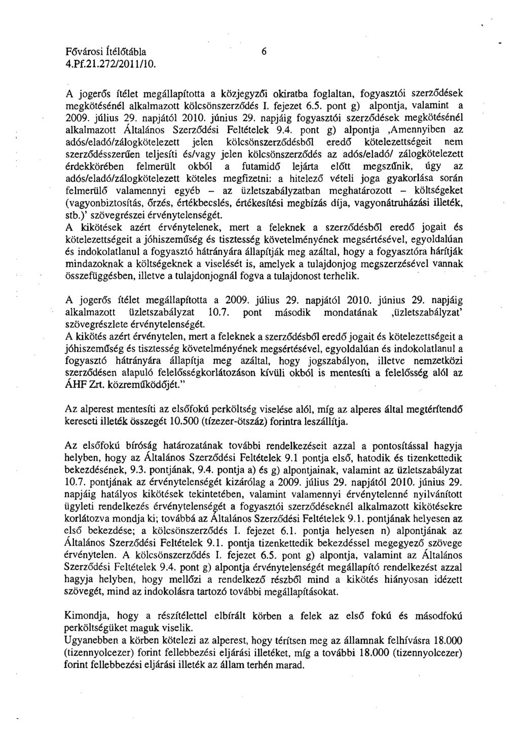 6 A jogerős ítélet megállapította a közjegyzői okiratba foglaltan, fogyasztói szerződések megkötésénél alkalmazott kölcsönszerződés I. fejezet 6.5. pont g) alpontja, valamint a 2009. július 29.