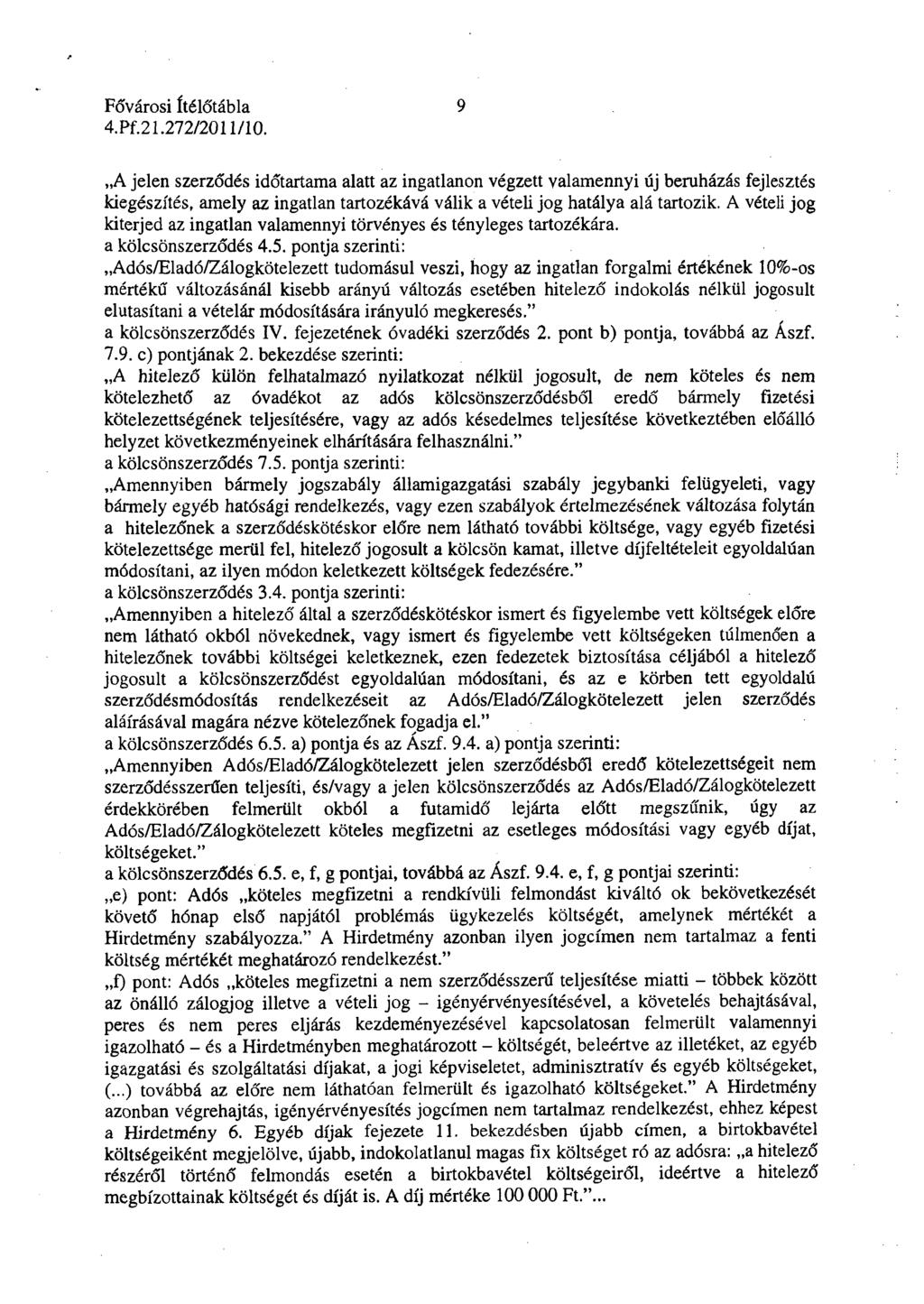 9 A jelen szerződés időtartama alatt az ingatlanon végzett valamennyi új beruházás fejlesztés kiegészítés, amely az ingatlan tartozékává válik a vételi jog hatálya alá tartozik.