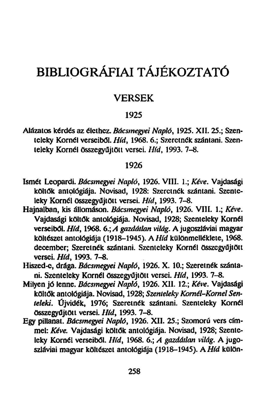 BIBLIOGRÁFIAI TÁJÉKOZTATÓ VERSEK 1925 Alázatos kérdés az élethez. Bácsmegyei Napló, 1925. XII. 25.; Szentcleky Kornél verseiből. Híd, 1968.6.; Szeretnék szántani.