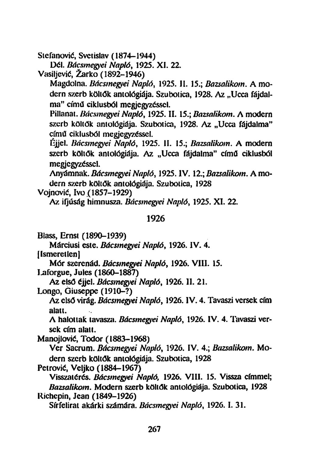 Stefanovié, Svciislav (1874-) Dél. Bácsmegyei Napló, 1925. XI. 22. Vasiljevié, 2arko (1892-1946) Magdolna. Bácsmegyei Napló, 1925. II. 15.; Bazsalikom. A modern szerb költők antológiája. Szubotica,.