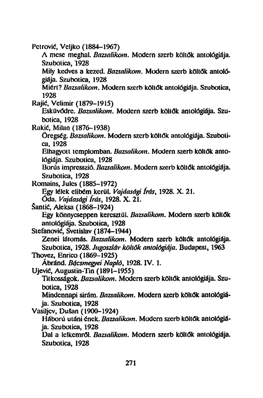 Pctrovié, Veljko (1884-1967) A mese meghal. Bazsalikom. Modern szerb költők antológiája. Szubotica, Mily kedves a kezed. Bazsalikom. Modern szerb költők antológiája. Szubotica, Miért? Bazsalikom. Modern szerb költők antológiája. Szubotica, Rajié, Vclimir (1879-1915) Esküvődre.
