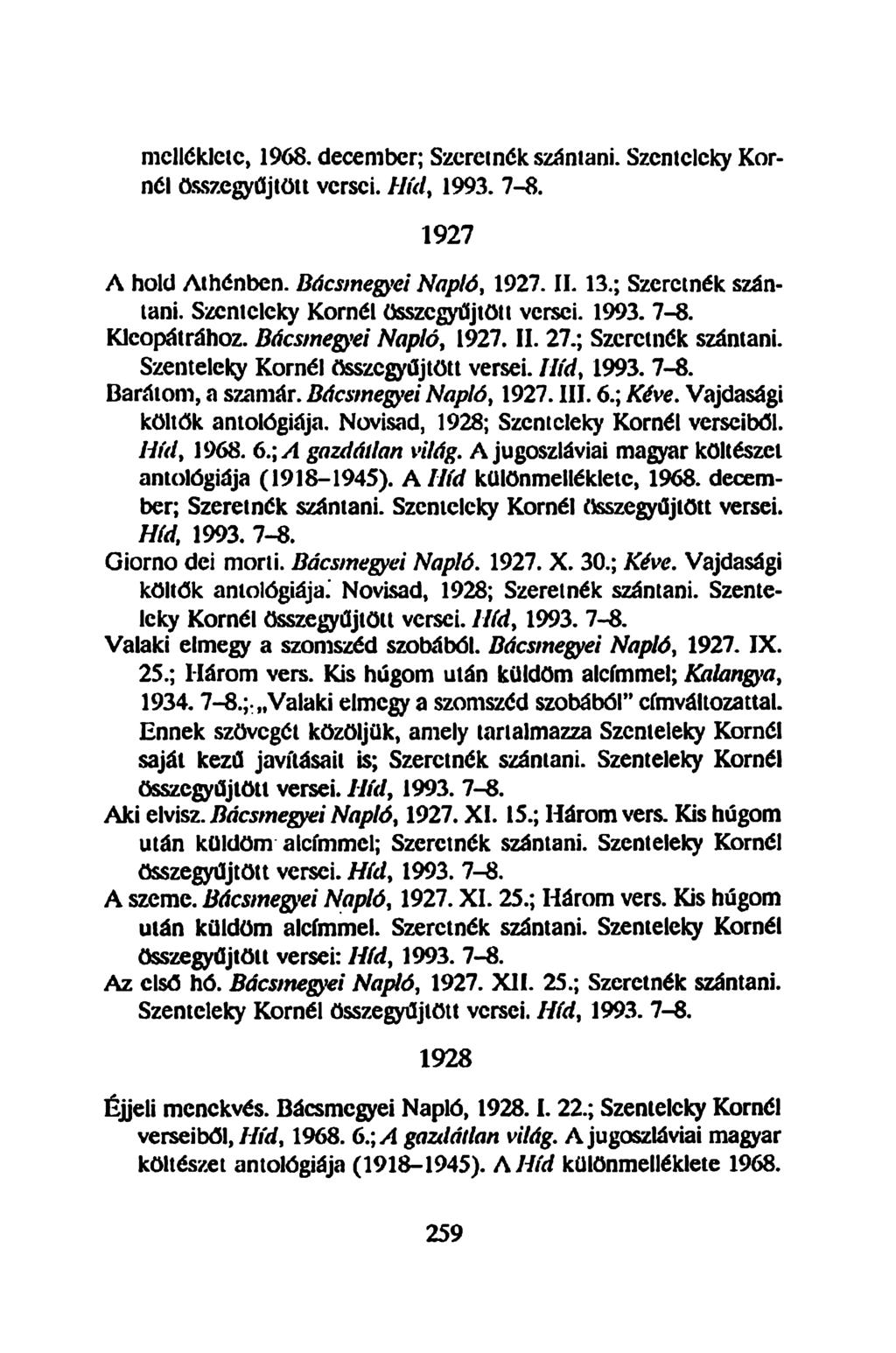 melléklete, 1968. december; Szeretnők szántani. Szcntelcky Kornői összegyűjtött versei. Híd, 1993. 7-8. 1927 A hold Athénben. Bácsmegyei Napló, 1927. II. 13.; Szeretnék szántani.