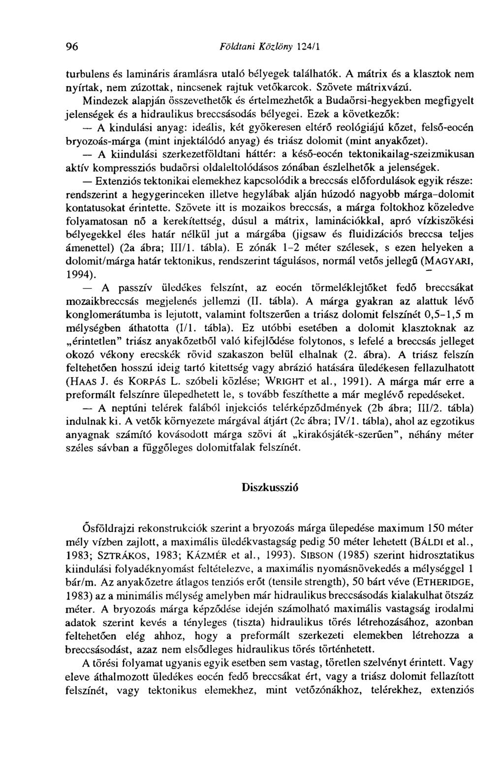 96 Földtani Közlöny 124/1 turbulens és lamináris áramlásra utaló bélyegek találhatók. A mátrix és a kiasztok nem nyírtak, nem zúzottak, nincsenek rajtuk vetőkarcok. Szövete mátrixvázú.