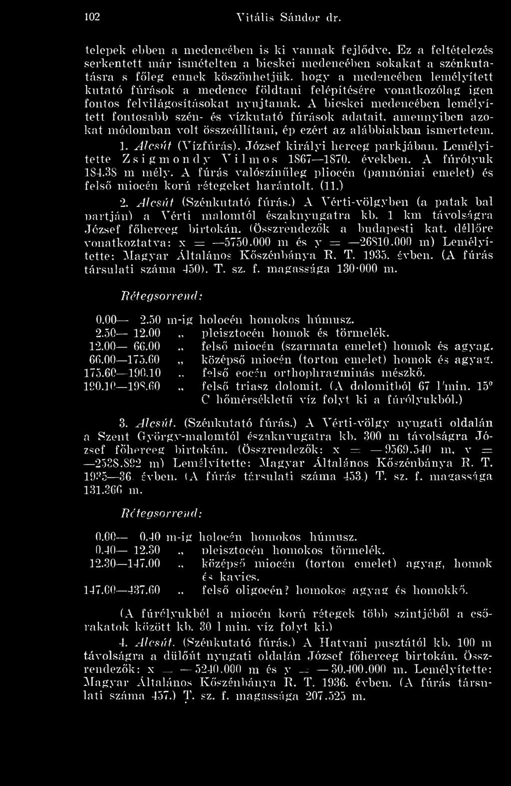 sef királyi herceg parkjában. Lemélyitette Z s i g m 0 n d y V i 1 m o s 1S67 1870. években. A fúrólyuk 184.38 m mély.
