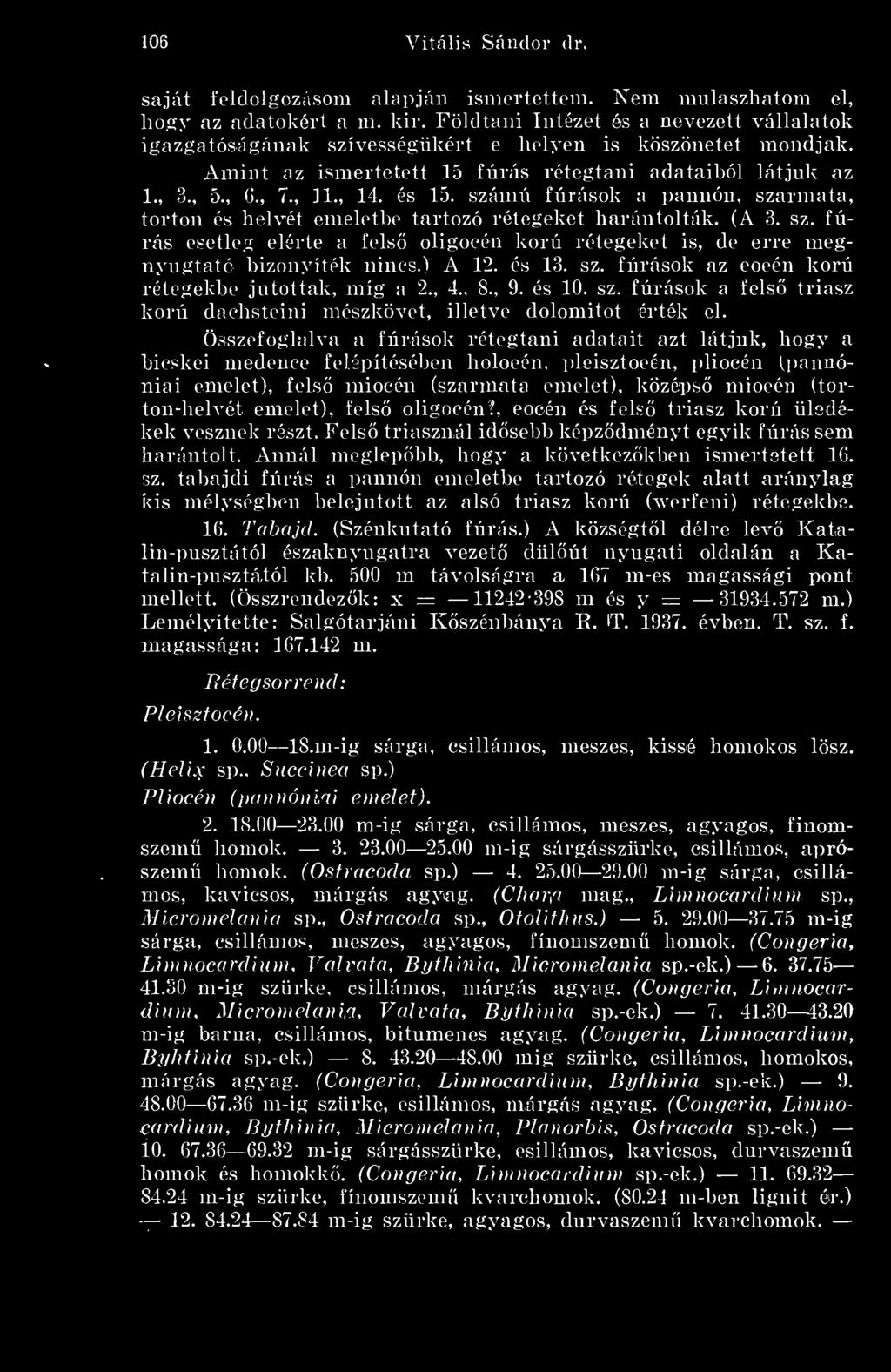 számú fvirások a pannón, szarmata, törtön és helvét emeletije tartozó rétegeket harántolták. (A 3. sz. fúrás e.setleg elérte a fels oligocén korú rétegeket is, de erre megnyugtató bizonyíték nincs.