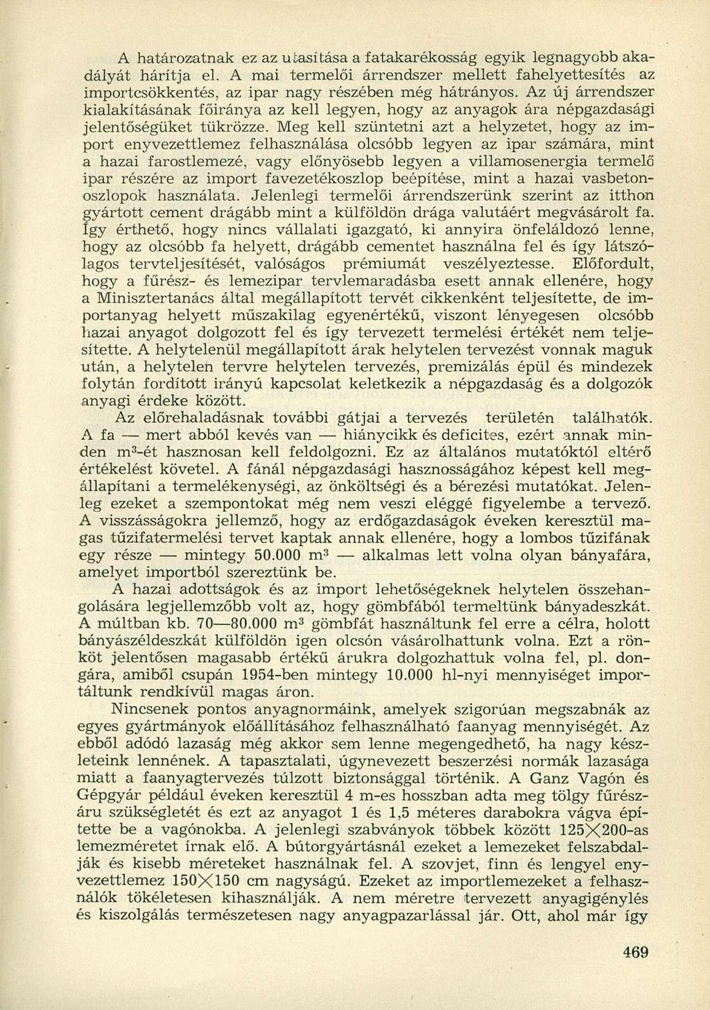 A határozatnak ez az utasítása a fatakarékosság egyik legnagyobb akadályát hárítja el. A mai termelői árrendszer mellett fahelyettesítés az importcsökkentés, az ipar nagy részében még hátrányos.