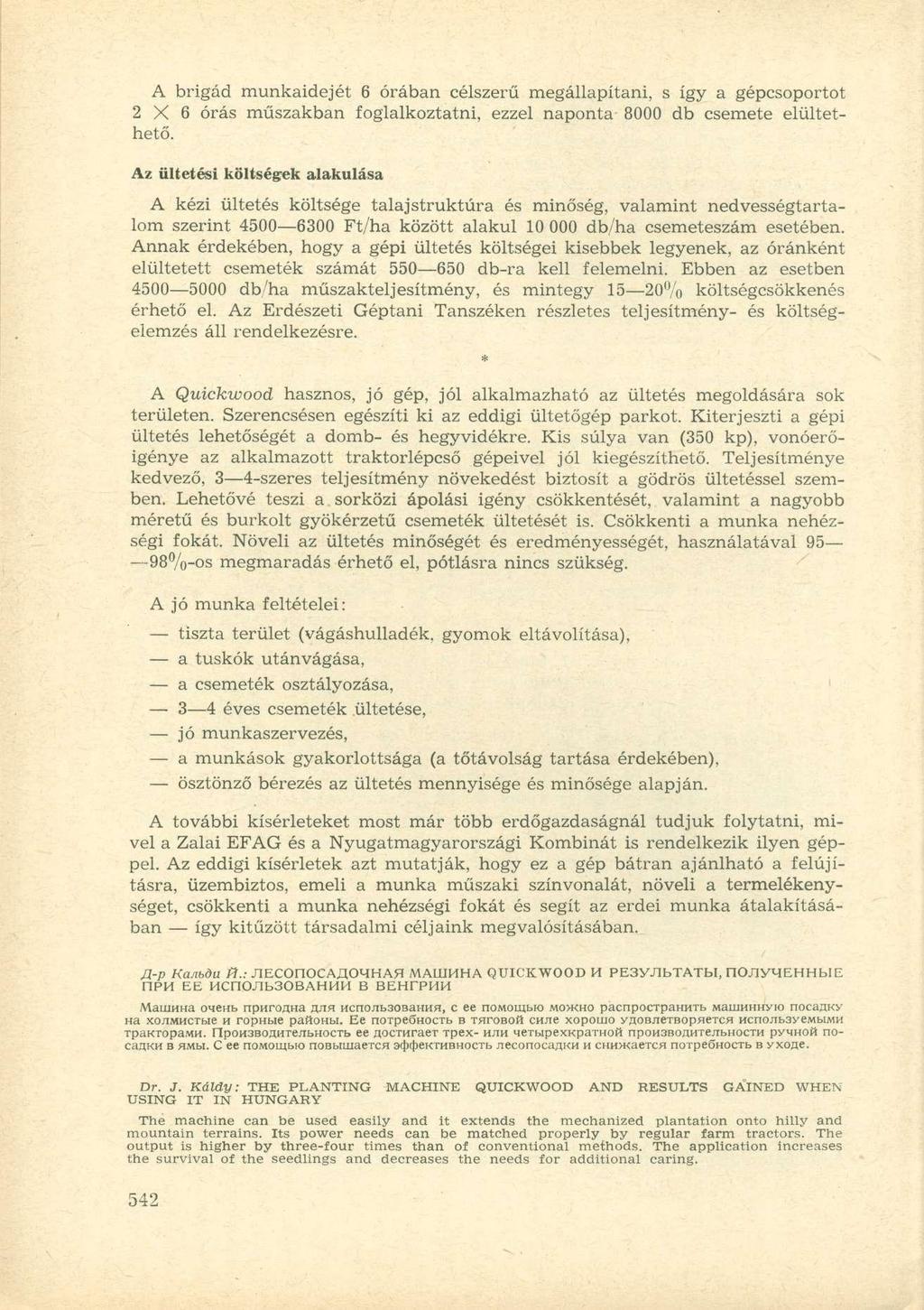 A brigád munkaidejét 6 órában célszerű megállapítani, s így a gépcsoportot 2 X 6 órás műszakban foglalkoztatni, ezzel naponta 8000 db csemete elültethető.