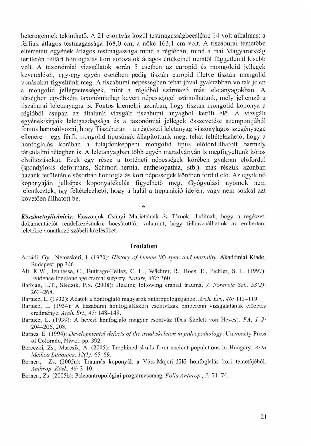 heterogénnek tekinthető. A 21 csontváz közül testmagasságbecslésre 14 volt alkalmas: a férfiak átlagos testmagassága 168,0 cm, a nőké 163,1 cm volt.