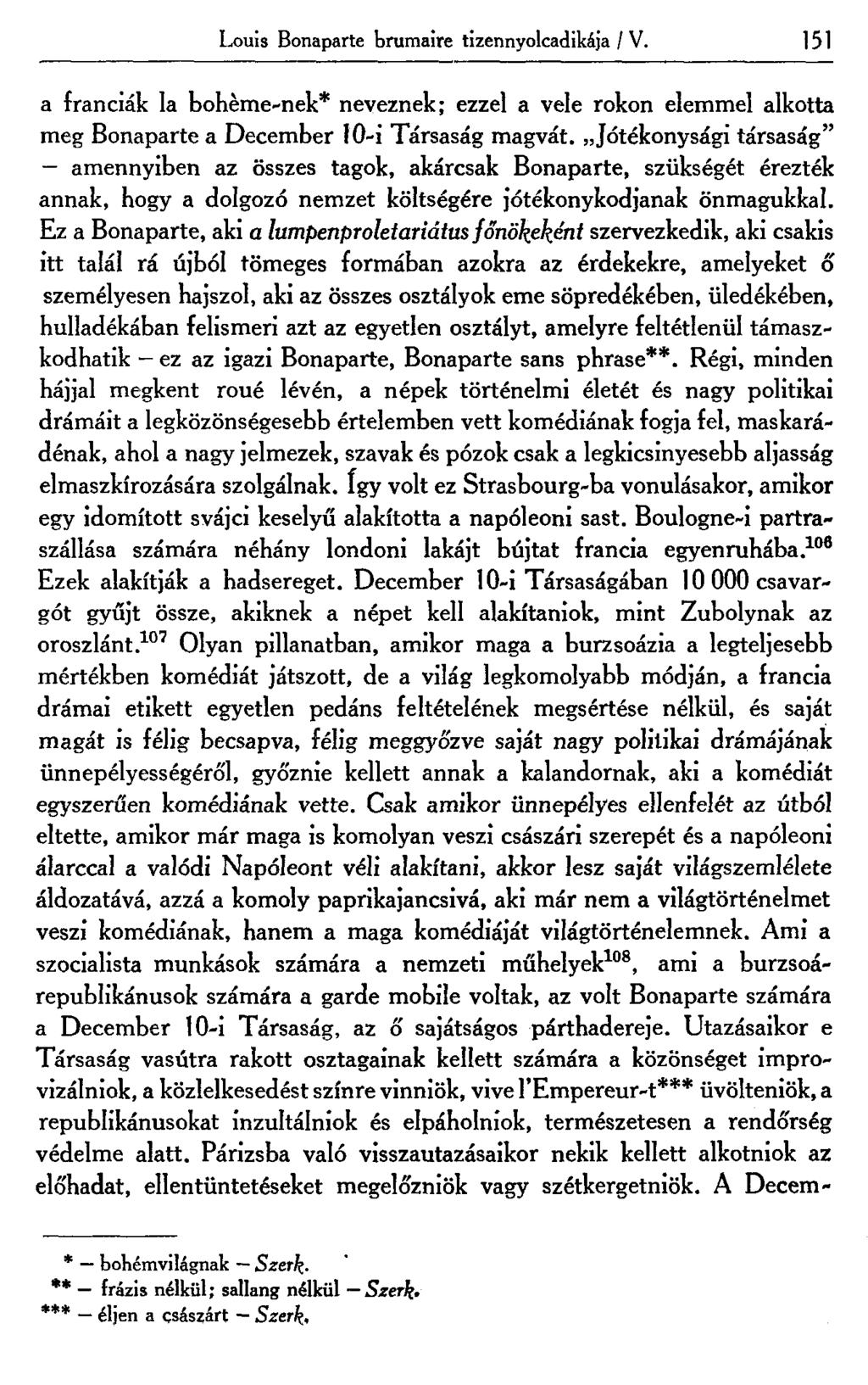 Louis Bonaparte brumaire tizennyolcadikája / V. 151 a franciák la bohéme-nek* neveznek; ezzel a vele rokon elemmel alkotta meg Bonaparte a December 10-i Társaság magvát.
