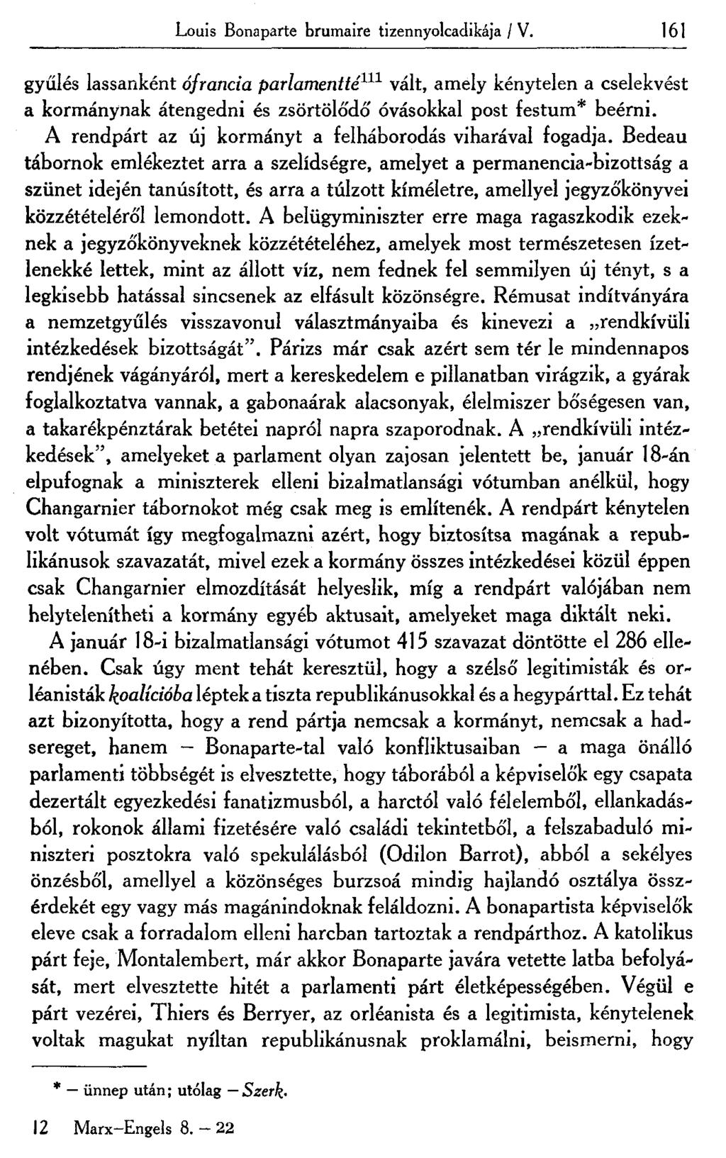 Louis Bonaparte brumaire tizennyolcadikája / V. 161 gyűlés lassanként ófrancia parlamentté 111 vált, amely kénytelen a cselekvést a kormánynak átengedni és zsörtölődő óvásokkal post festum* beérni.