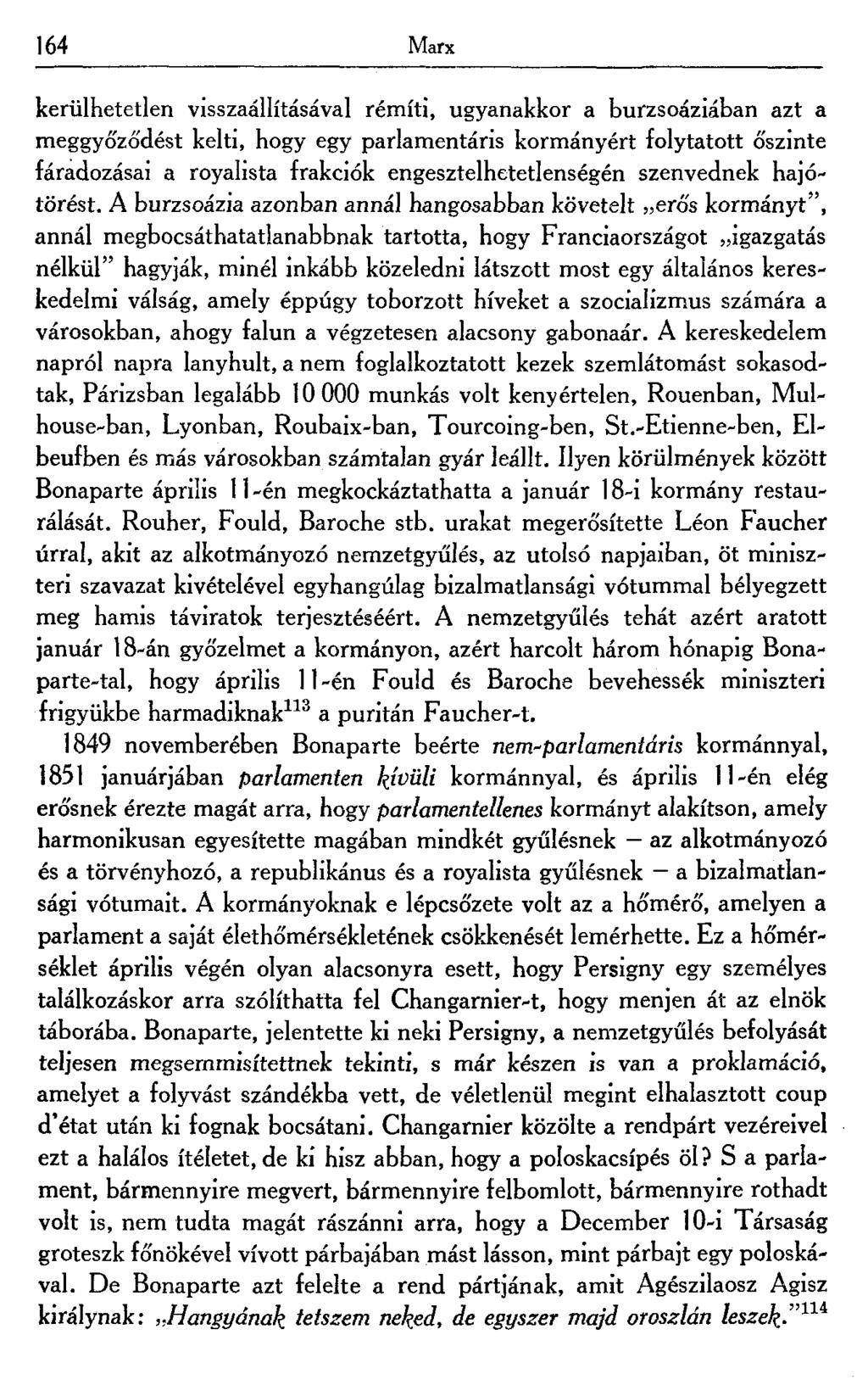 164 Marx kerülhetetlen visszaállításával rémíti, ugyanakkor a burzsoáziában azt a meggyőződést kelti, hogy egy parlamentáris kormányért folytatott őszinte fáradozásai a royalista frakciók