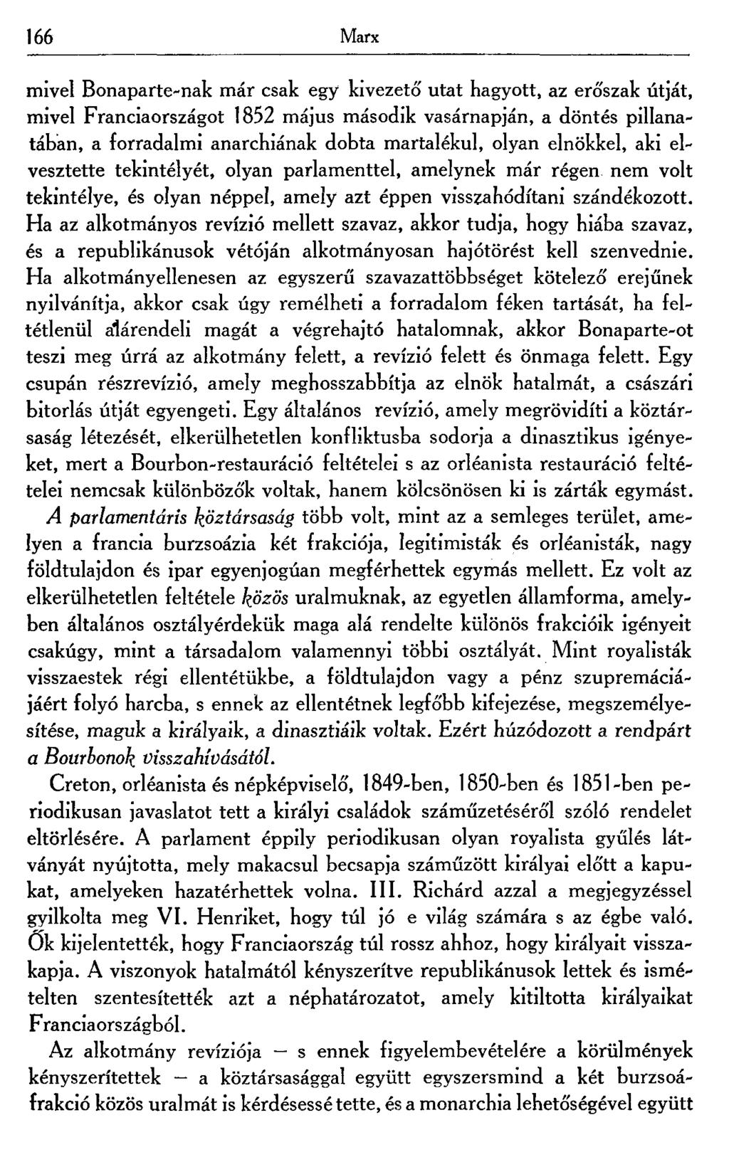 166 Marx mivel Bonaparte-nak már csak egy kivezető' utat hagyott, az erőszak útját, mivel Franciaországot 1852 május második vasárnapján, a döntés pillanatában, a forradalmi anarchiának dobta