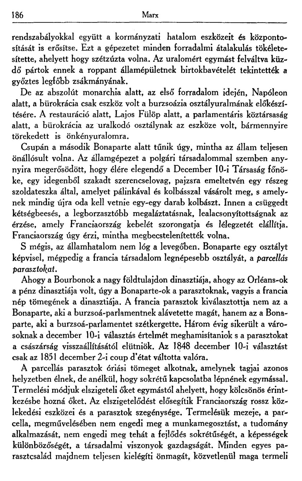 186 Marx rendszabályokkal együtt a kormányzati hatalom eszközeit és központosítását is erősítse. Ezt a gépezetet minden forradalmi átalakulás tökéletesítette, ahelyett hogy szétzúzta volna.