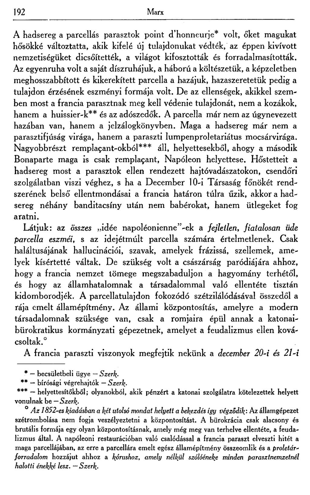 192 Marx A hadsereg a parcellás parasztok point d'honneurje* volt, őket magukat hősökké változtatta, akik kifelé új tulajdonukat védték, az éppen kivívott nemzetiségüket dicsőítették, a világot