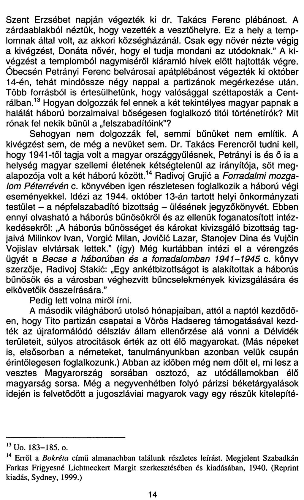 Szent Erzsébet napján végezték ki dr. Takács Ferenc plébánost. A zárdaablakból néztük, hogy vezették a vesztőhelyre. Ez a hely a templomnak által volt, az akkori községházánál.